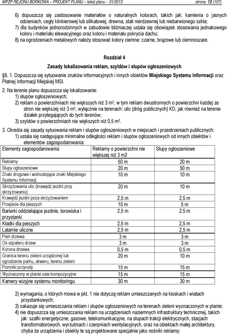 oraz koloru i materiału pokrycia dachu; 8) na ogrodzeniach metalowych należy stosować kolory ciemne: czarne, brązowe lub ciemnoszare.