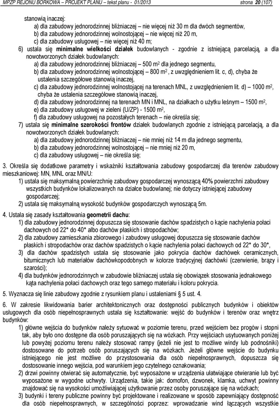 nowotworzonych działek budowlanych: a) dla zabudowy jednorodzinnej bliźniaczej 500 m 2 dla jednego segmentu, b) dla zabudowy jednorodzinnej wolnostojącej 800 m 2, z uwzględnieniem lit.