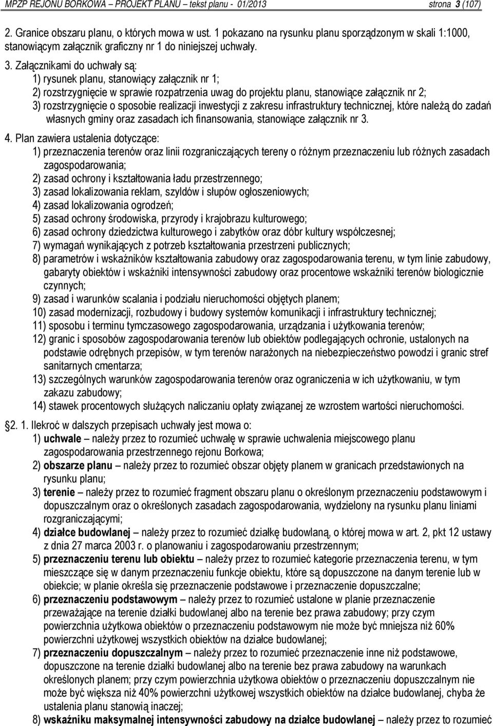 Załącznikami do uchwały są: 1) rysunek planu, stanowiący załącznik nr 1; 2) rozstrzygnięcie w sprawie rozpatrzenia uwag do projektu planu, stanowiące załącznik nr 2; 3) rozstrzygnięcie o sposobie