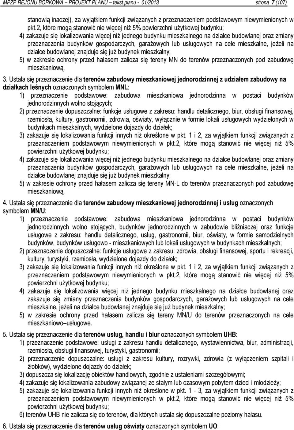 gospodarczych, garażowych lub usługowych na cele mieszkalne, jeżeli na działce budowlanej znajduje się już budynek mieszkalny; 5) w zakresie ochrony przed hałasem zalicza się tereny MN do terenów