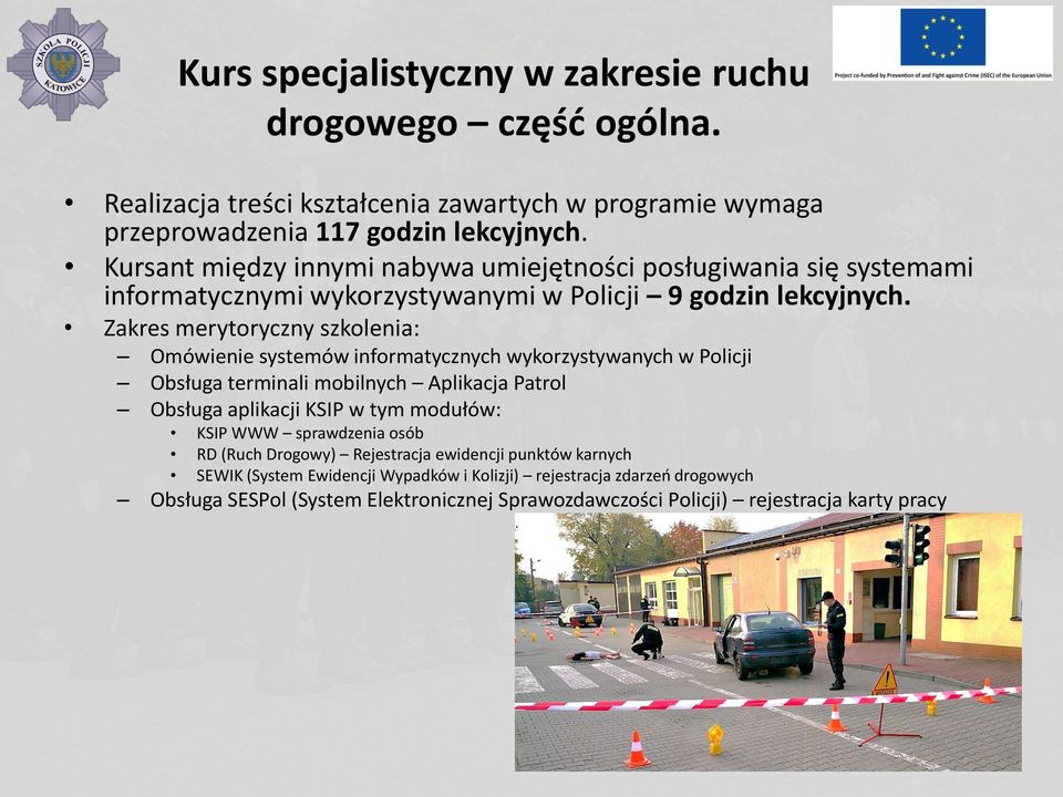 Zakres merytoryczny szkolenia: Omówienie systemów informatycznych wykorzystywanych w Policji Obsługa terminali mobilnych Aplikacja Patrol Obsługa aplikacji KSIP w tym modułów: