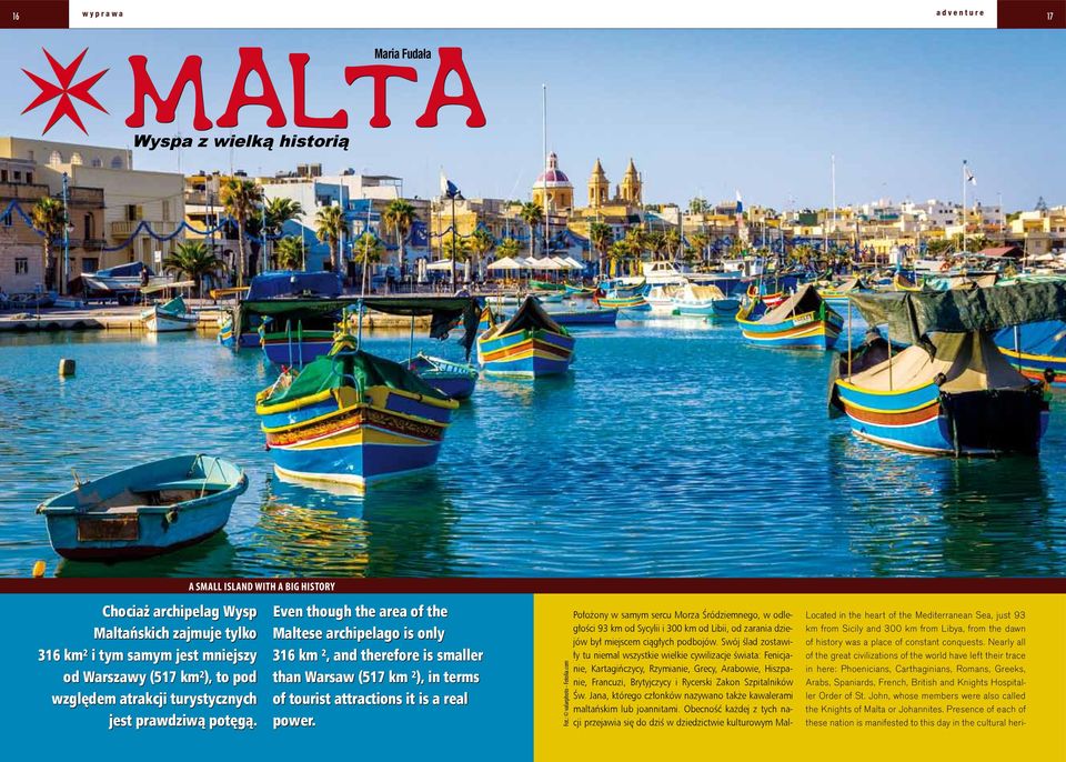 A small island with a big history Even though the area of the Maltese archipelago is only 316 km ², and therefore is smaller than Warsaw (517 km ²), in terms of tourist attractions it is a real power.