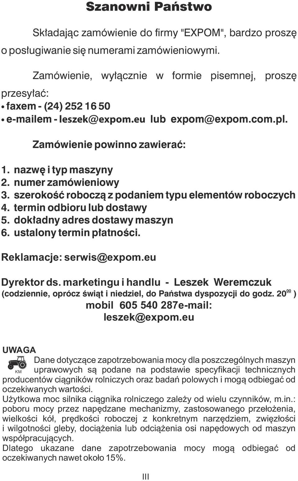 numer zamówieniowy 3. szerokoœæ robocz¹ z podaniem typu elementów roboczych 4. termin odbioru lub dostawy 5. dok³adny adres dostawy maszyn 6. ustalony termin p³atnoœci. Reklamacje: serwis@expom.