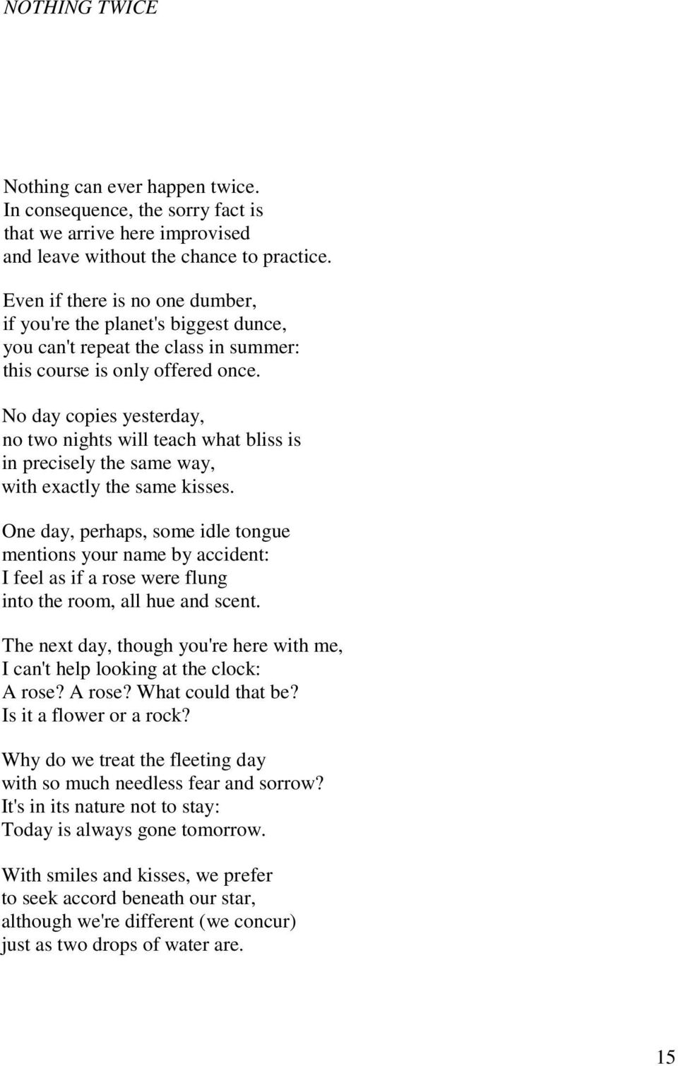 No day copies yesterday, no two nights will teach what bliss is in precisely the same way, with exactly the same kisses.