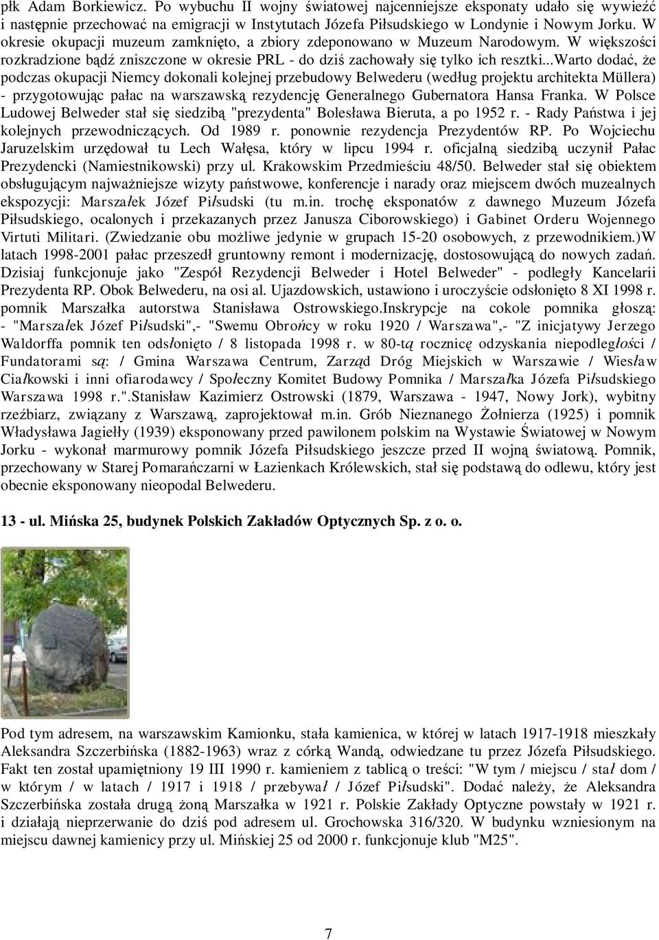 ..warto dodać, że podczas okupacji Niemcy dokonali kolejnej przebudowy Belwederu (według projektu architekta Müllera) - przygotowując pałac na warszawską rezydencję Generalnego Gubernatora Hansa Franka.