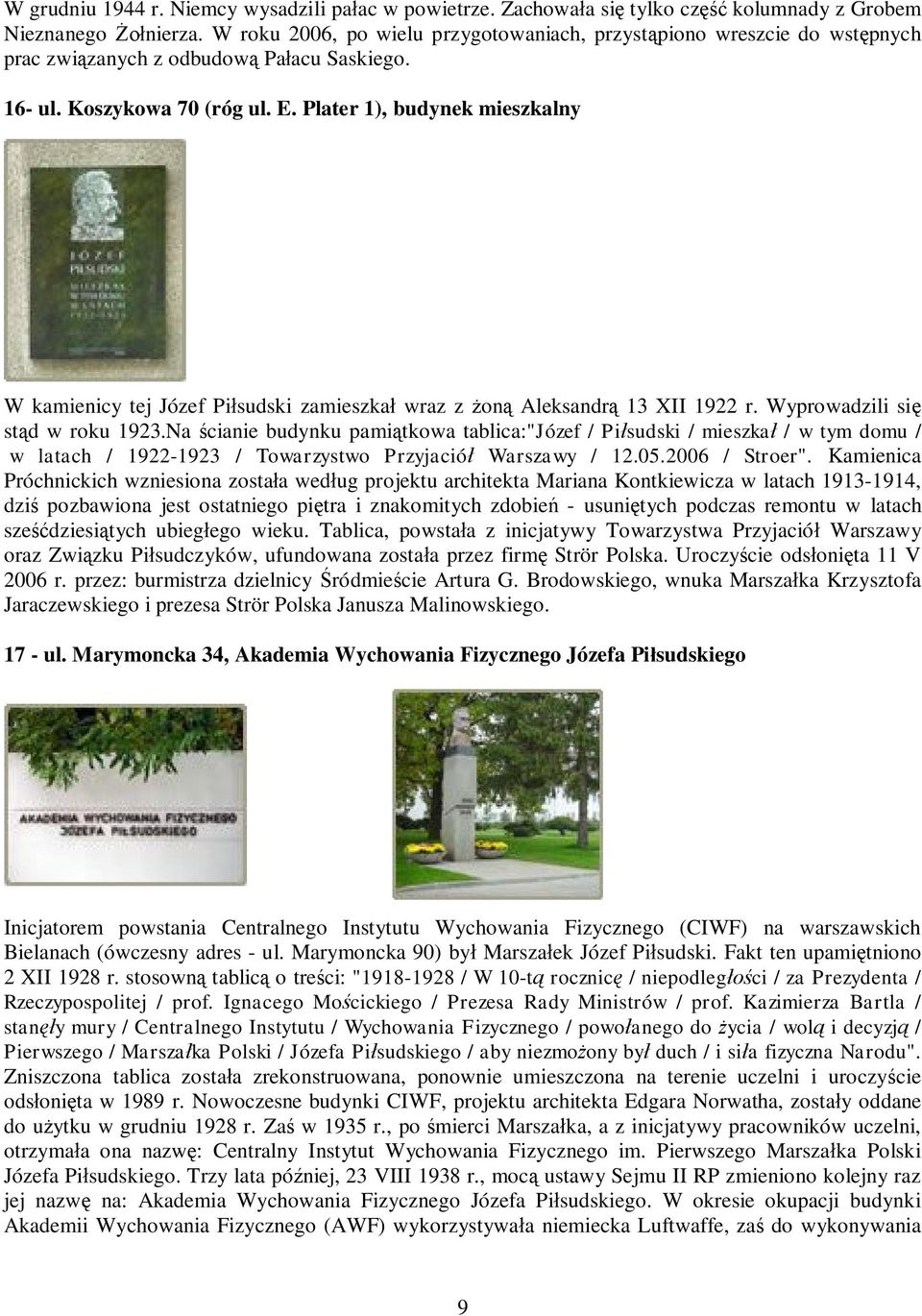 Plater 1), budynek mieszkalny W kamienicy tej Józef Piłsudski zamieszkał wraz z żoną Aleksandrą 13 XII 1922 r. Wyprowadzili się stąd w roku 1923.