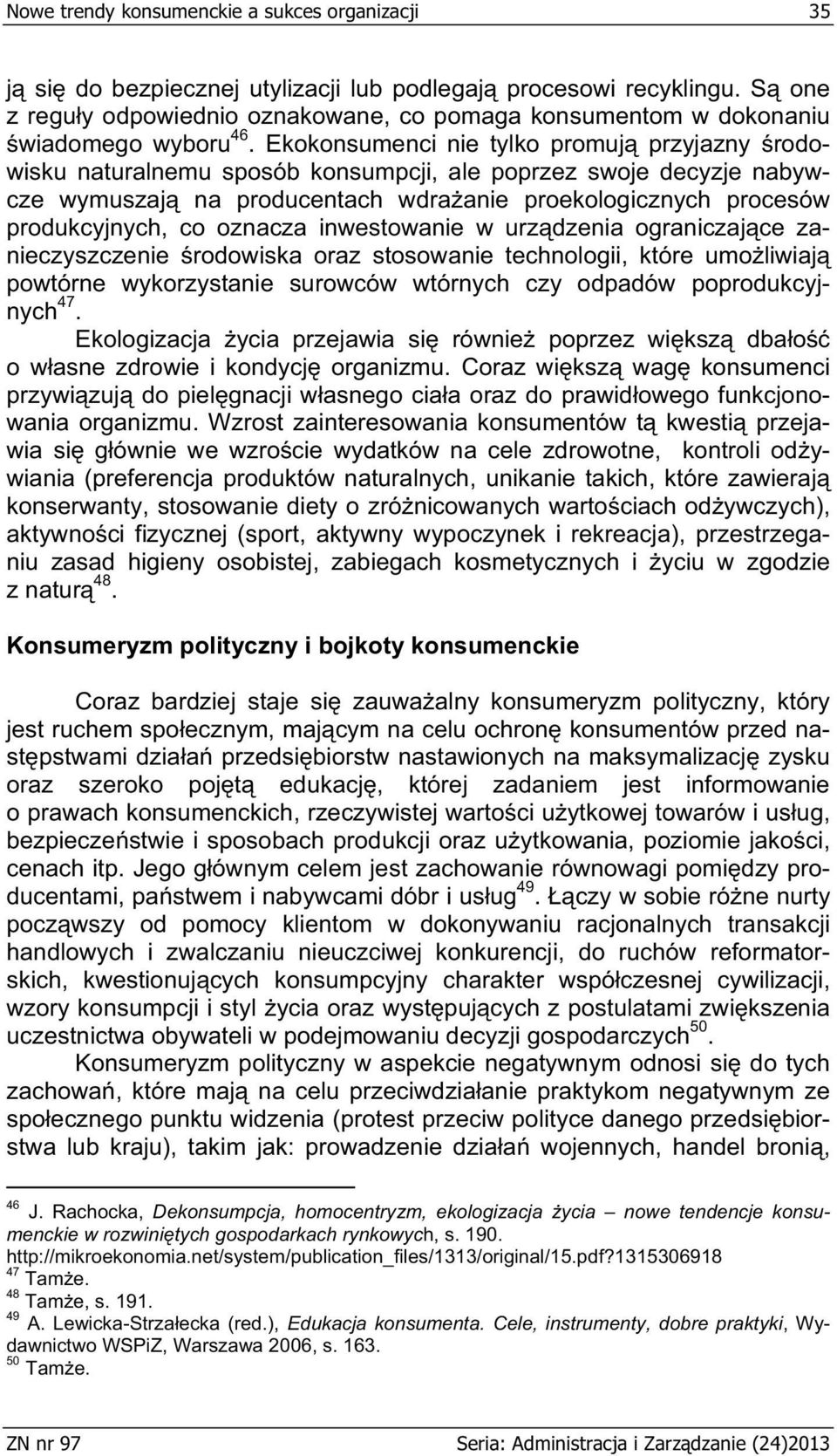 Ekokonsumenci nie tylko promuj przyjazny rodowisku naturalnemu sposób konsumpcji, ale poprzez swoje decyzje nabywcze wymuszaj na producentach wdra anie proekologicznych procesów produkcyjnych, co