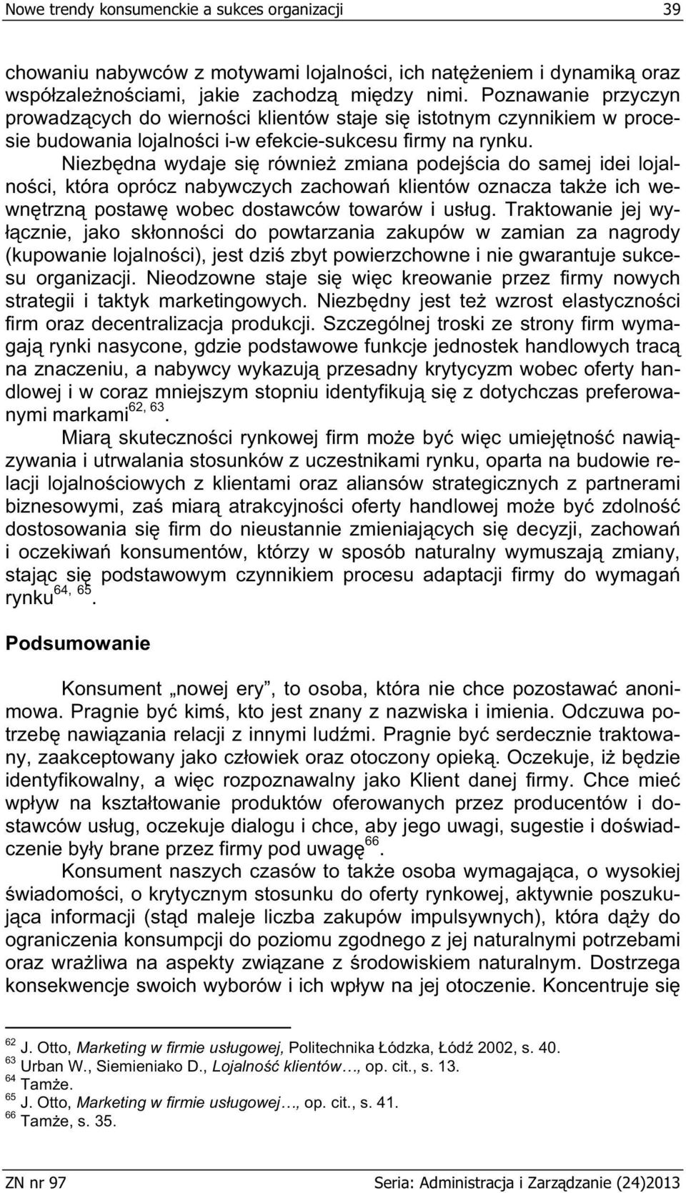 Niezb dna wydaje si równie zmiana podej cia do samej idei lojalno ci, która oprócz nabywczych zachowa klientów oznacza tak e ich wewn trzn postaw wobec dostawców towarów i us ug.