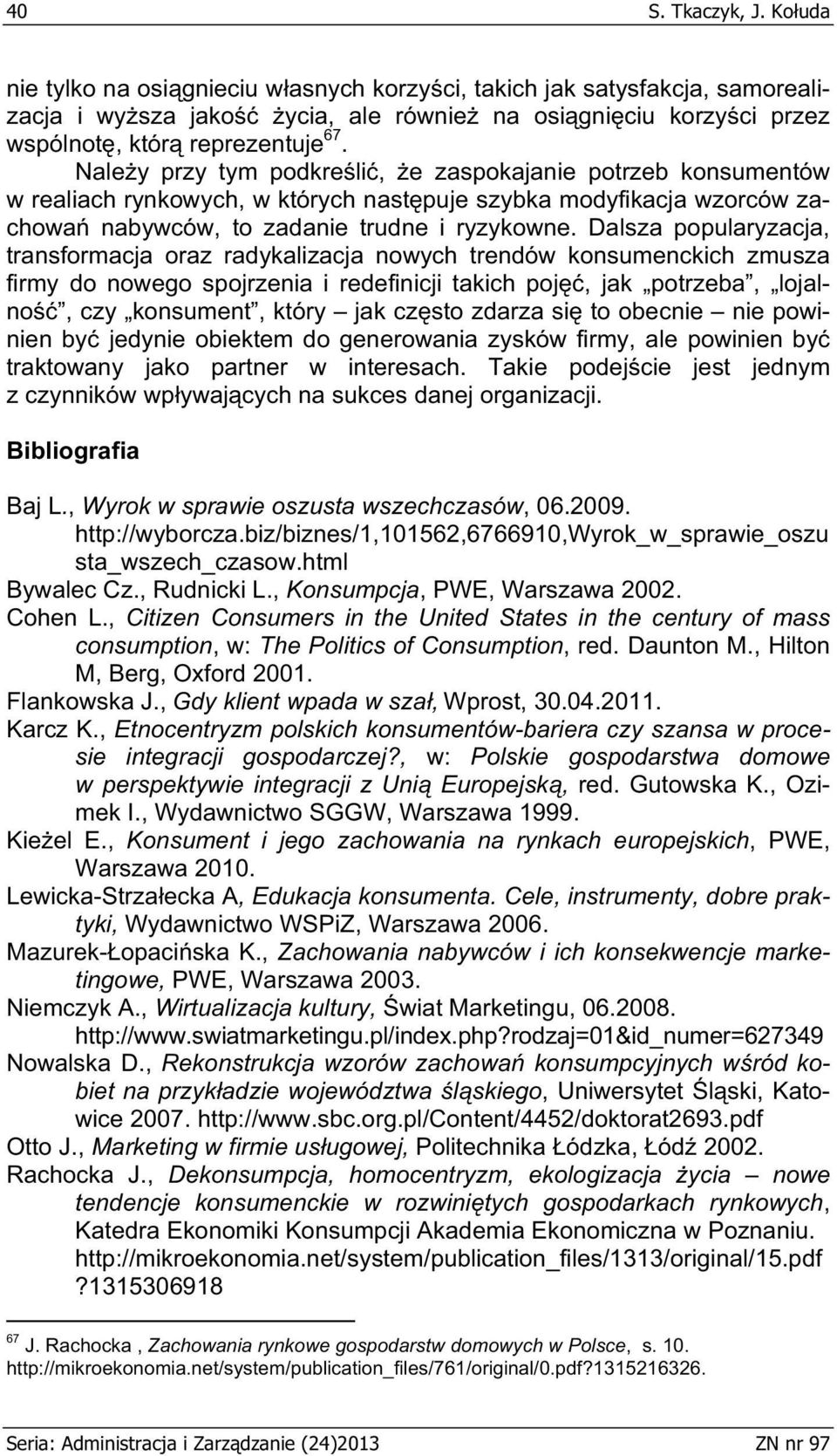 Dalsza popularyzacja, transformacja oraz radykalizacja nowych trendów konsumenckich zmusza firmy do nowego spojrzenia i redefinicji takich poj, jak potrzeba, lojalno, czy konsument, który jak cz sto