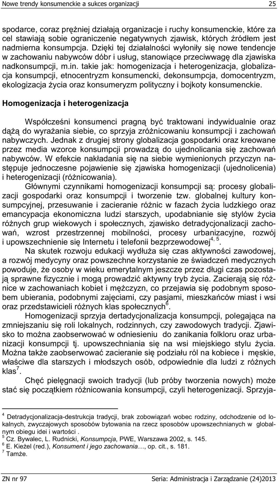 takie jak: homogenizacja i heterogenizacja, globalizacja konsumpcji, etnocentryzm konsumencki, dekonsumpcja, domocentryzm, ekologizacja ycia oraz konsumeryzm polityczny i bojkoty konsumenckie.