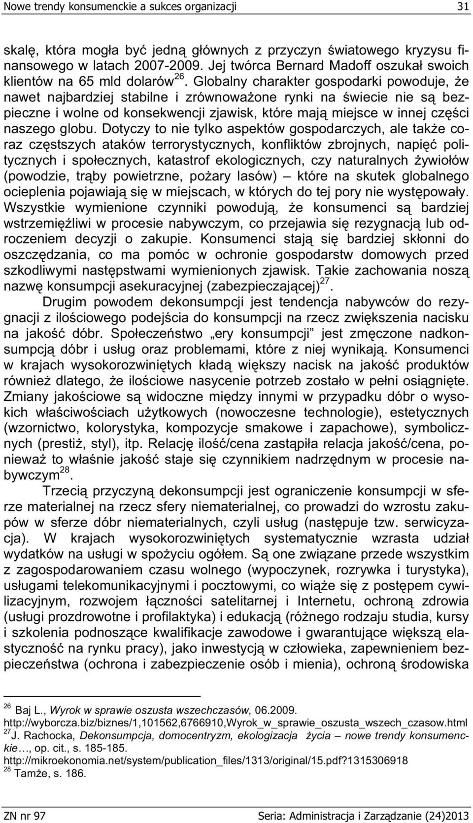 Globalny charakter gospodarki powoduje, e nawet najbardziej stabilne i zrównowa one rynki na wiecie nie s bezpieczne i wolne od konsekwencji zjawisk, które maj miejsce w innej cz ci naszego globu.