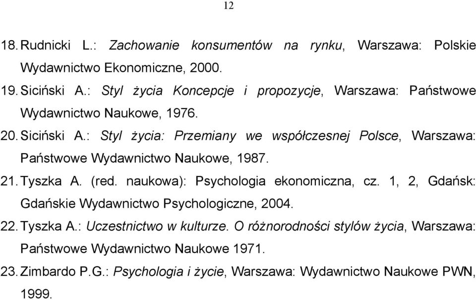 : Styl życia: Przemiany we współczesnej Polsce, Warszawa: Państwowe Wydawnictwo Naukowe, 1987. 21. Tyszka A. (red. naukowa): Psychologia ekonomiczna, cz.