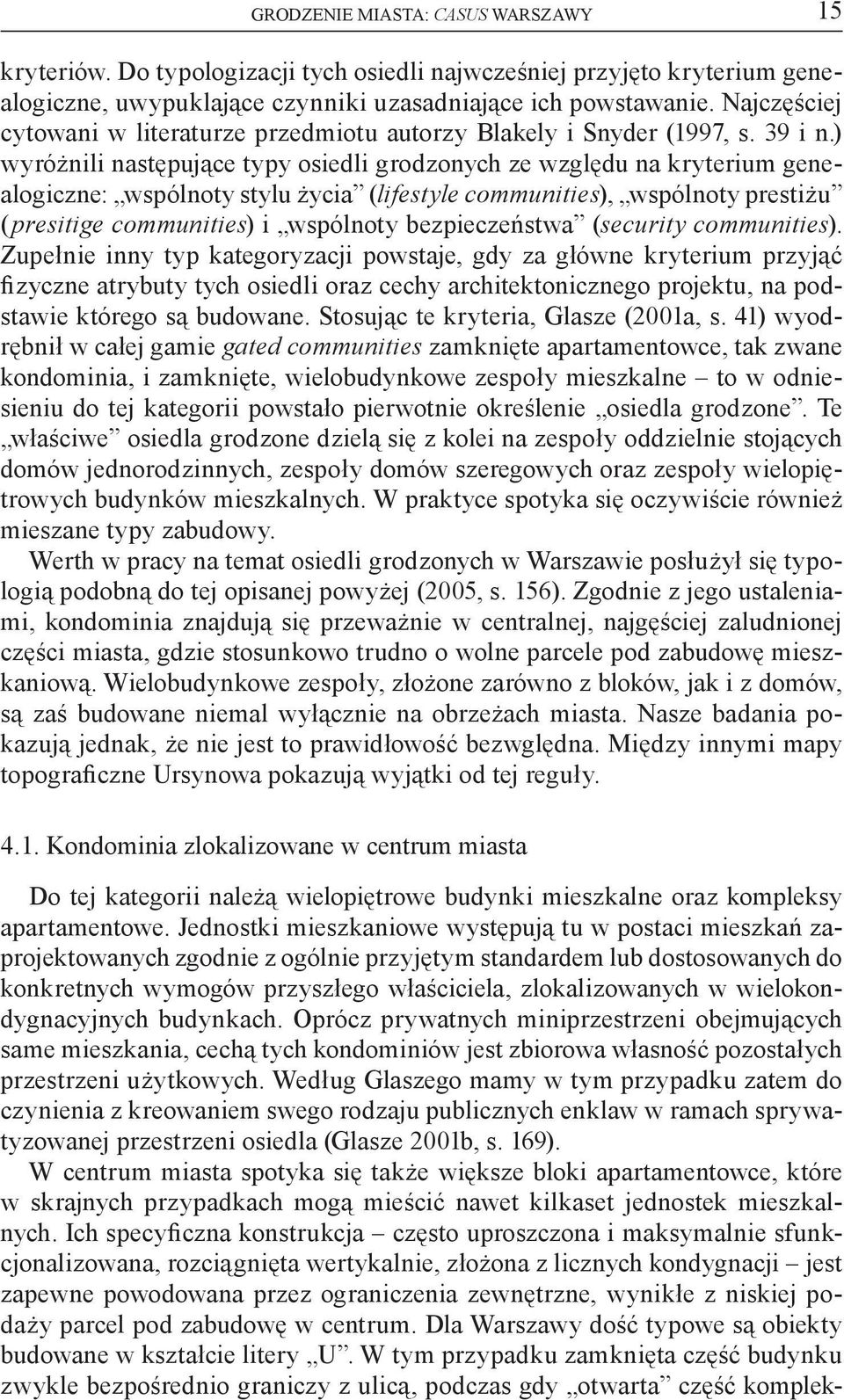 ) wyróżnili następujące typy osiedli grodzonych ze względu na kryterium genealogiczne: wspólnoty stylu życia (lifestyle communities), wspólnoty prestiżu (presitige communities) i wspólnoty