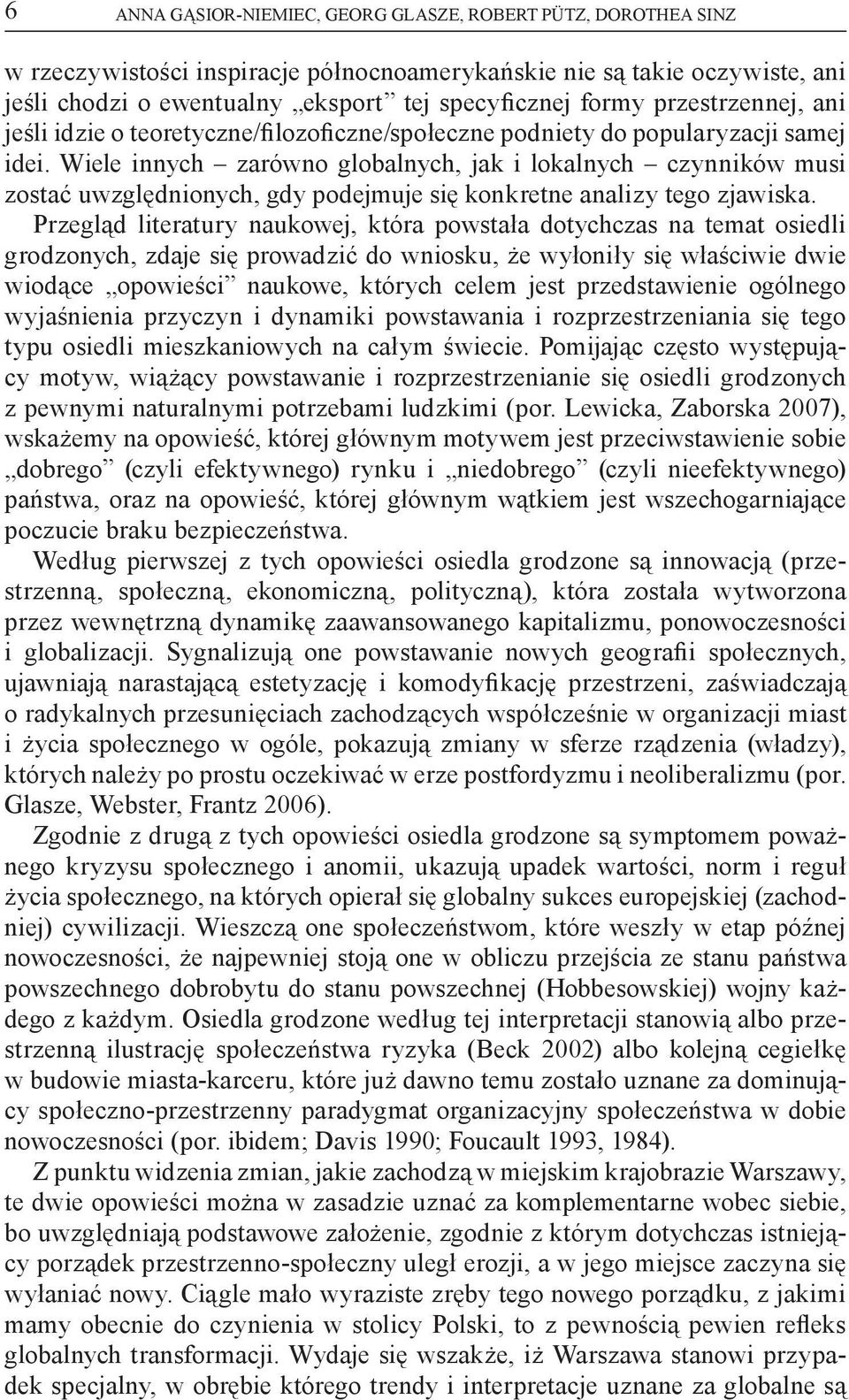 Wiele innych zarówno globalnych, jak i lokalnych czynników musi zostać uwzględnionych, gdy podejmuje się konkretne analizy tego zjawiska.