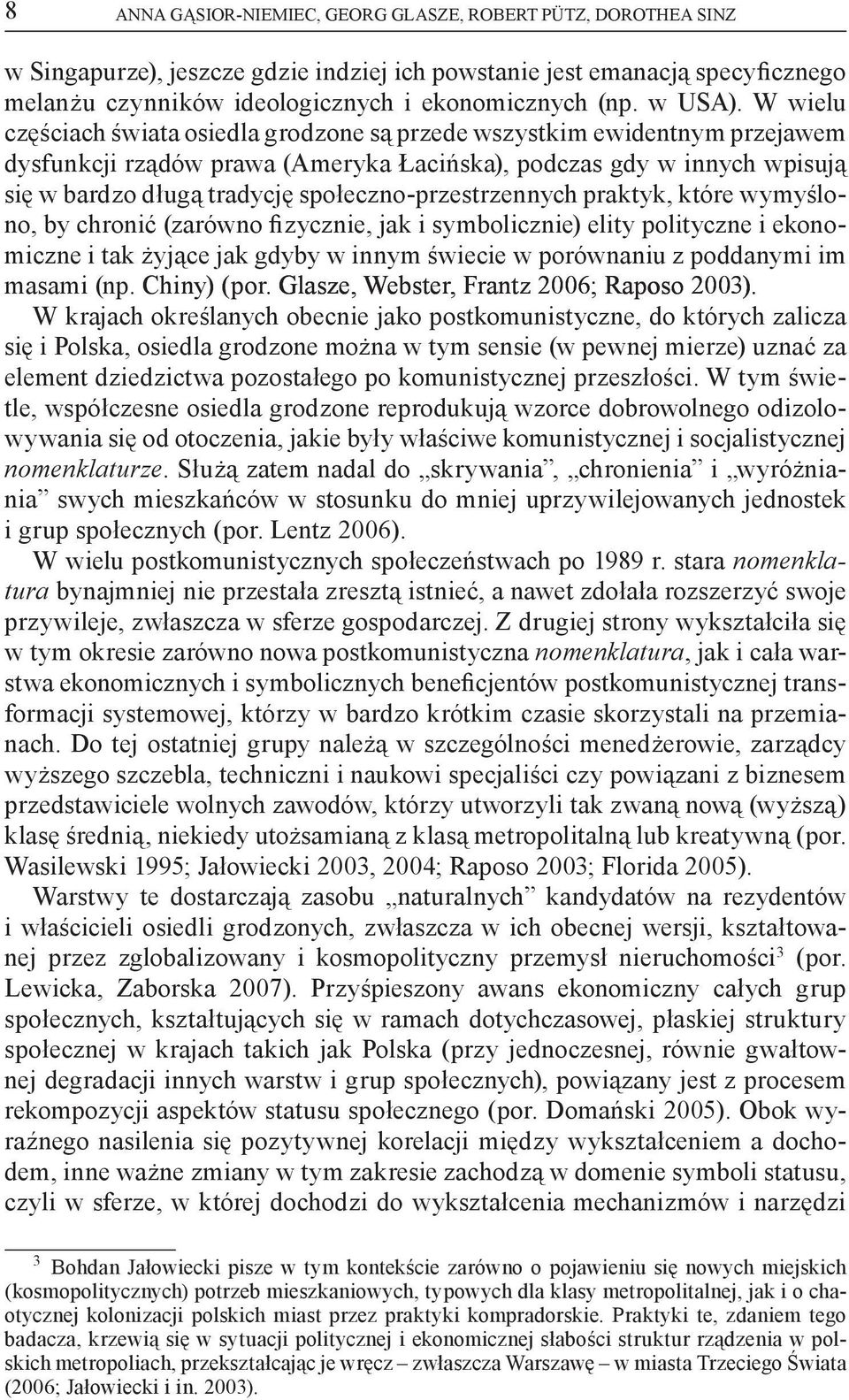 W wielu częściach świata osiedla grodzone są przede wszystkim ewidentnym przejawem dysfunkcji rządów prawa (Ameryka Łacińska), podczas gdy w innych wpisują się w bardzo długą tradycję