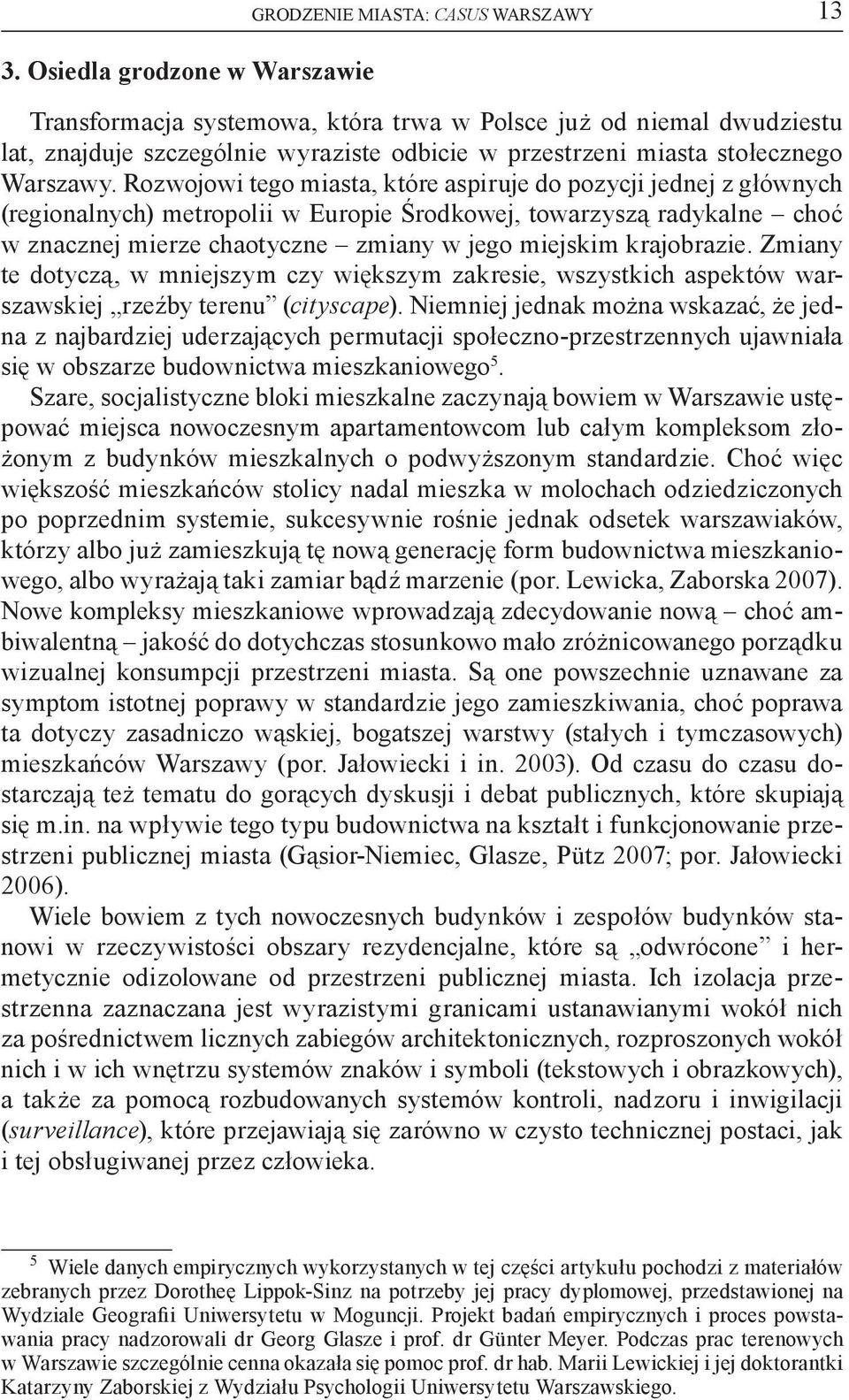 Rozwojowi tego miasta, które aspiruje do pozycji jednej z głównych (regionalnych) metropolii w Europie Środkowej, towarzyszą radykalne choć w znacznej mierze chaotyczne zmiany w jego miejskim