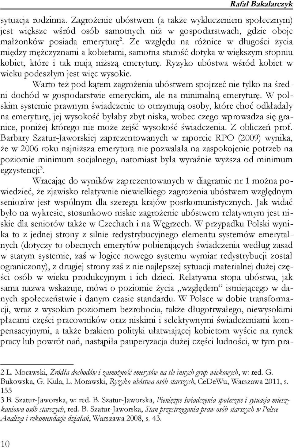 Ryzyko ubóstwa wśród kobiet w wieku podeszłym jest więc wysokie. Warto też pod kątem zagrożenia ubóstwem spojrzeć nie tylko na średni dochód w gospodarstwie emeryckim, ale na minimalną emeryturę.