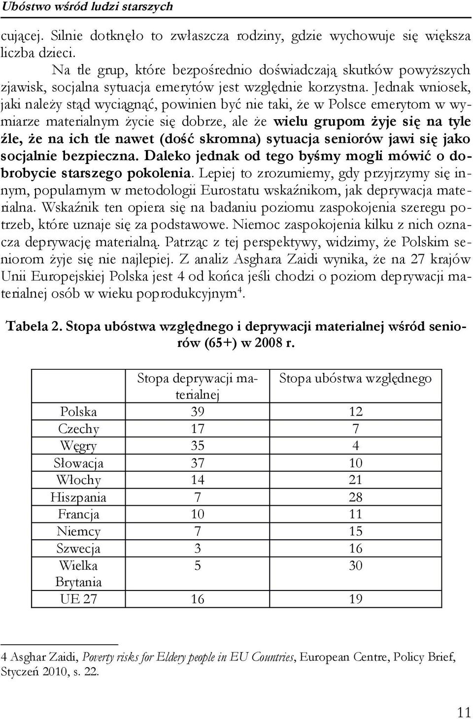 Jednak wniosek, jaki należy stąd wyciągnąć, powinien być nie taki, że w Polsce emerytom w wymiarze materialnym życie się dobrze, ale że wielu grupom żyje się na tyle źle, że na ich tle nawet (dość