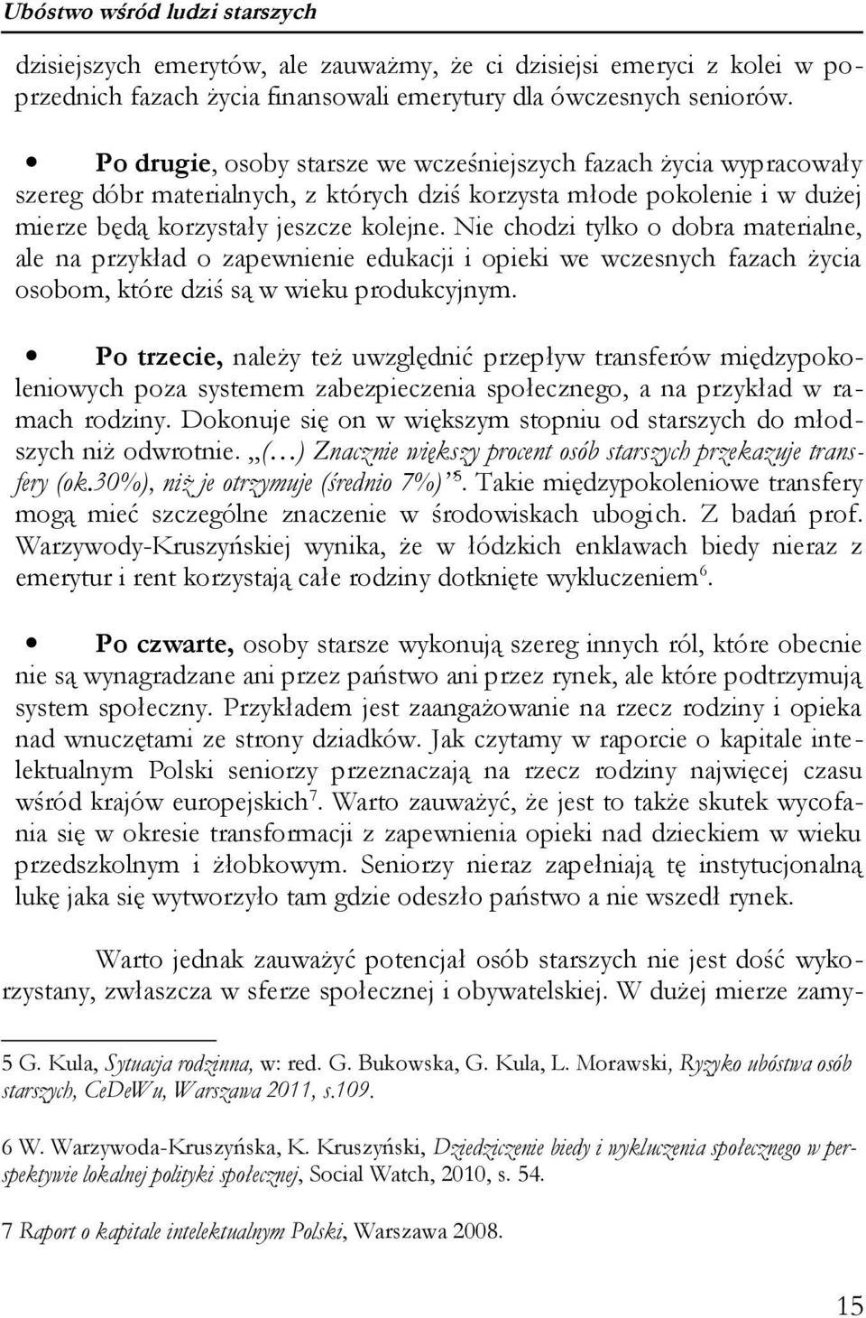 Nie chodzi tylko o dobra materialne, ale na przykład o zapewnienie edukacji i opieki we wczesnych fazach życia osobom, które dziś są w wieku produkcyjnym.