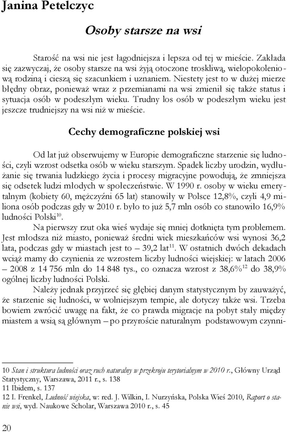 Niestety jest to w dużej mierze błędny obraz, ponieważ wraz z przemianami na wsi zmienił się także status i sytuacja osób w podeszłym wieku.