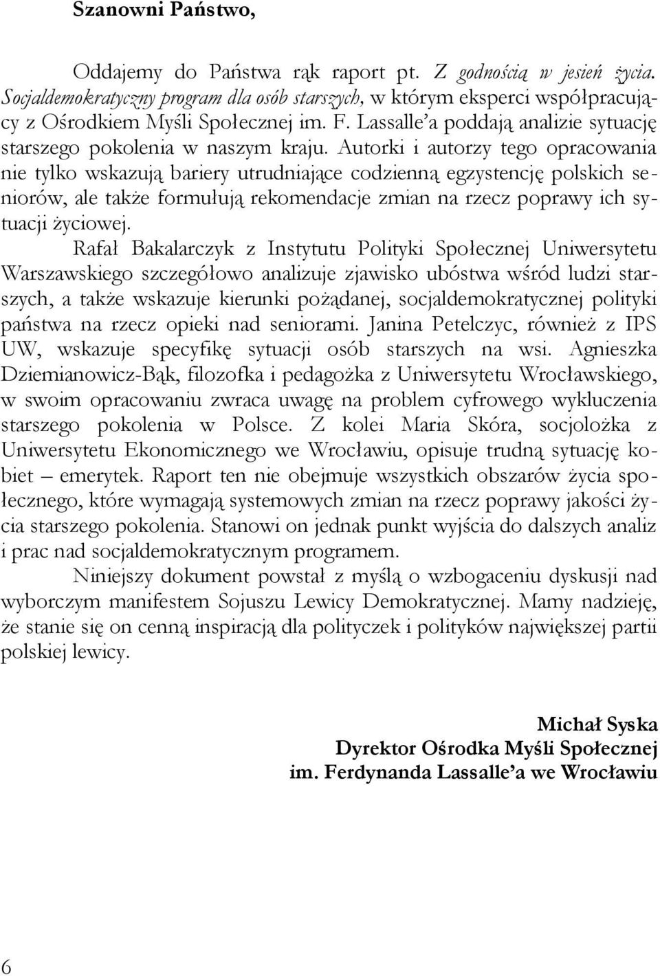 Autorki i autorzy tego opracowania nie tylko wskazują bariery utrudniające codzienną egzystencję polskich seniorów, ale także formułują rekomendacje zmian na rzecz poprawy ich sytuacji życiowej.