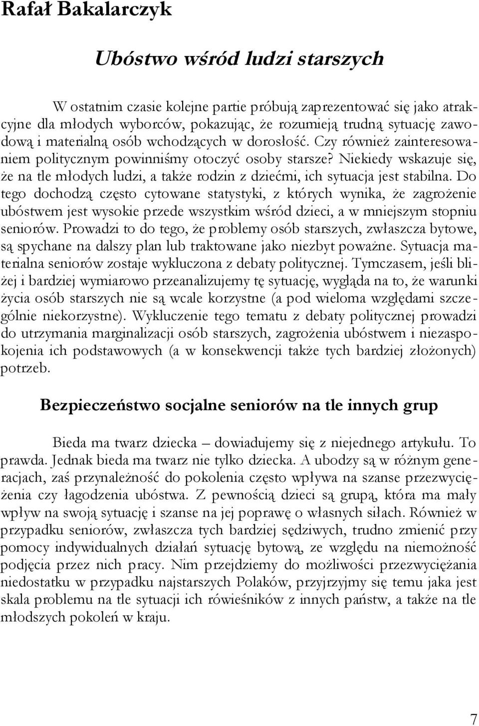 Niekiedy wskazuje się, że na tle młodych ludzi, a także rodzin z dziećmi, ich sytuacja jest stabilna.