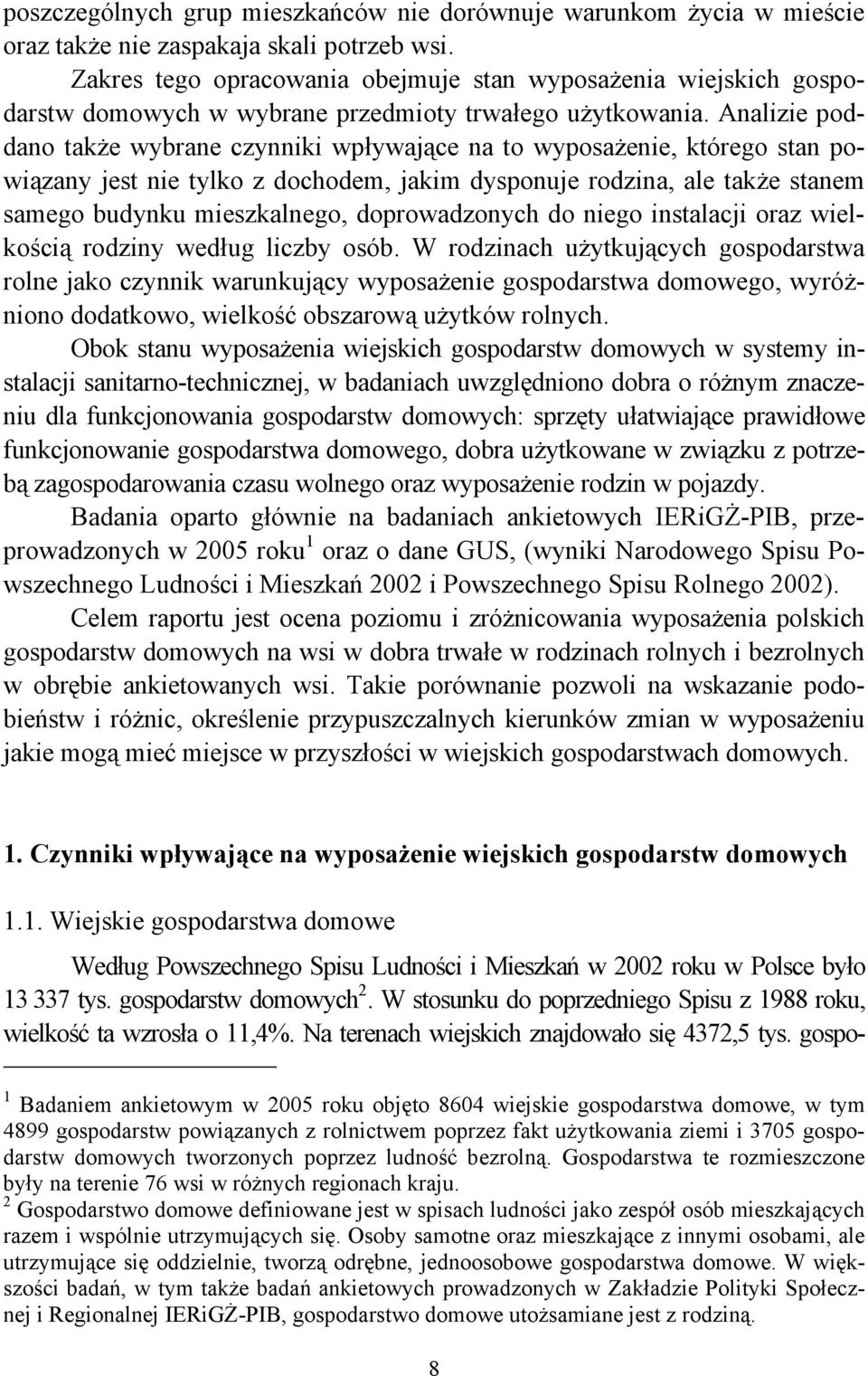 Analizie poddano także wybrane czynniki wpływające na to wyposażenie, którego stan powiązany jest nie tylko z dochodem, jakim dysponuje rodzina, ale także stanem samego budynku mieszkalnego,