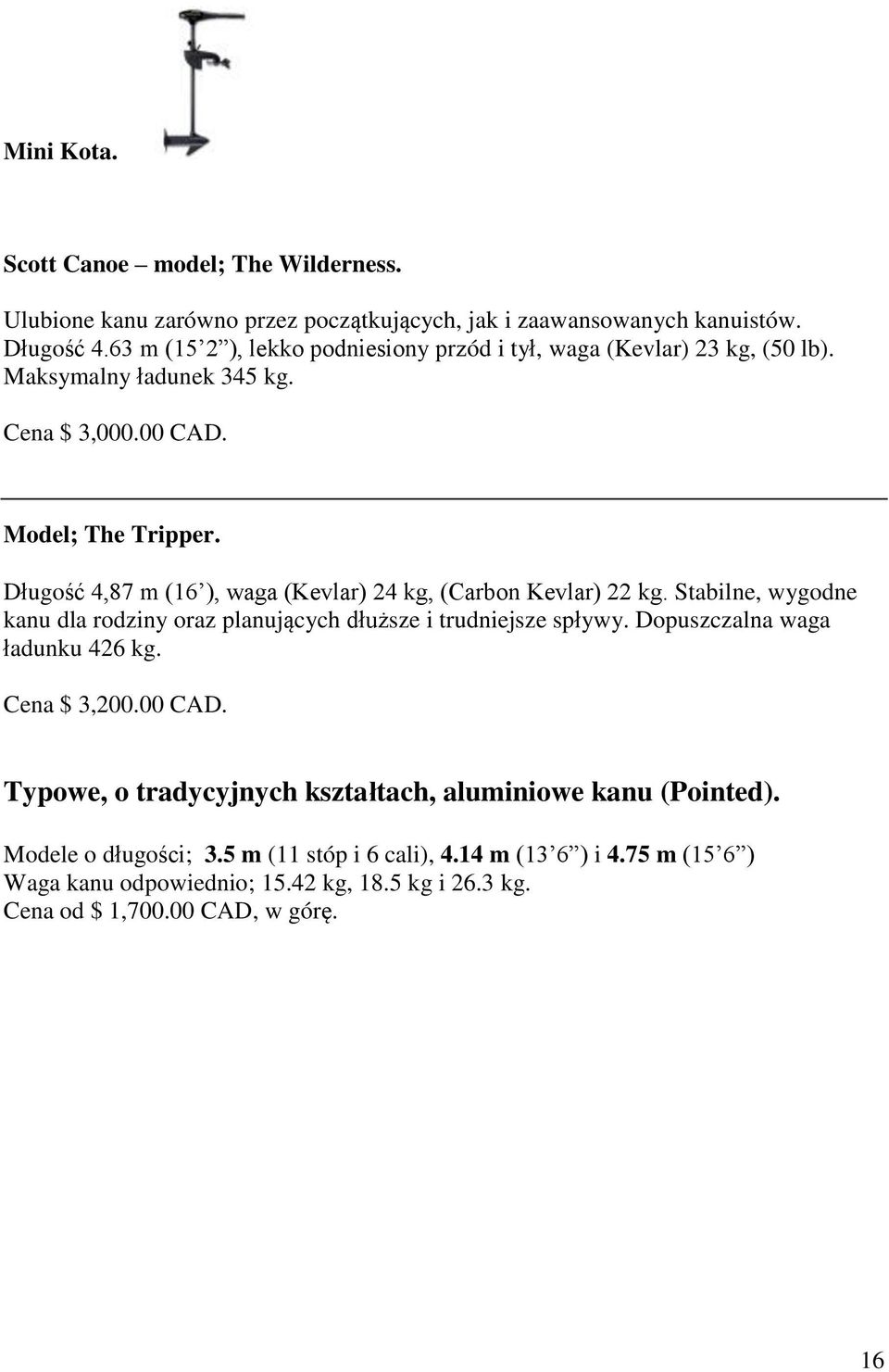 Długość 4,87 m (16 ), waga (Kevlar) 24 kg, (Carbon Kevlar) 22 kg. Stabilne, wygodne kanu dla rodziny oraz planujących dłuższe i trudniejsze spływy.