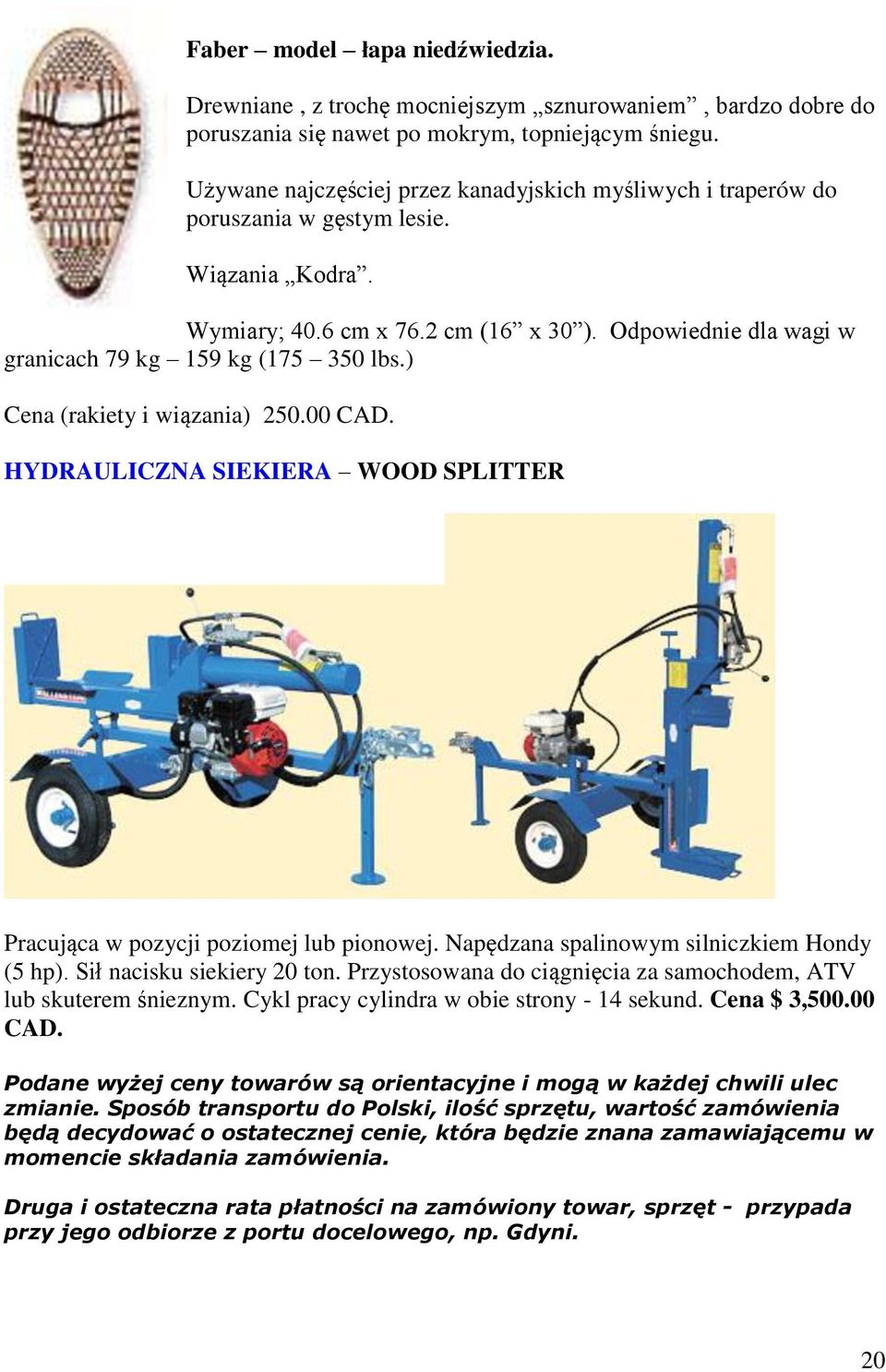 Odpowiednie dla wagi w granicach 79 kg 159 kg (175 350 lbs.) Cena (rakiety i wiązania) 250.00 CAD. HYDRAULICZNA SIEKIERA WOOD SPLITTER Pracująca w pozycji poziomej lub pionowej.