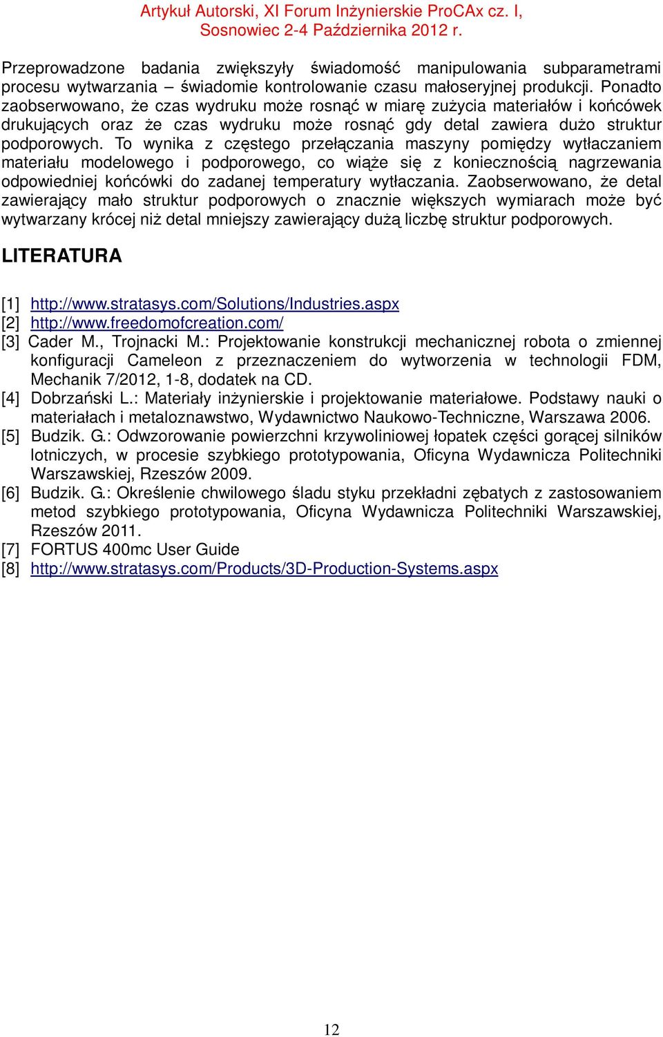 Ponadto zaobserwowano, że czas wydruku może rosnąć w miarę zużycia materiałów i końcówek drukujących oraz że czas wydruku może rosnąć gdy detal zawiera dużo struktur podporowych.