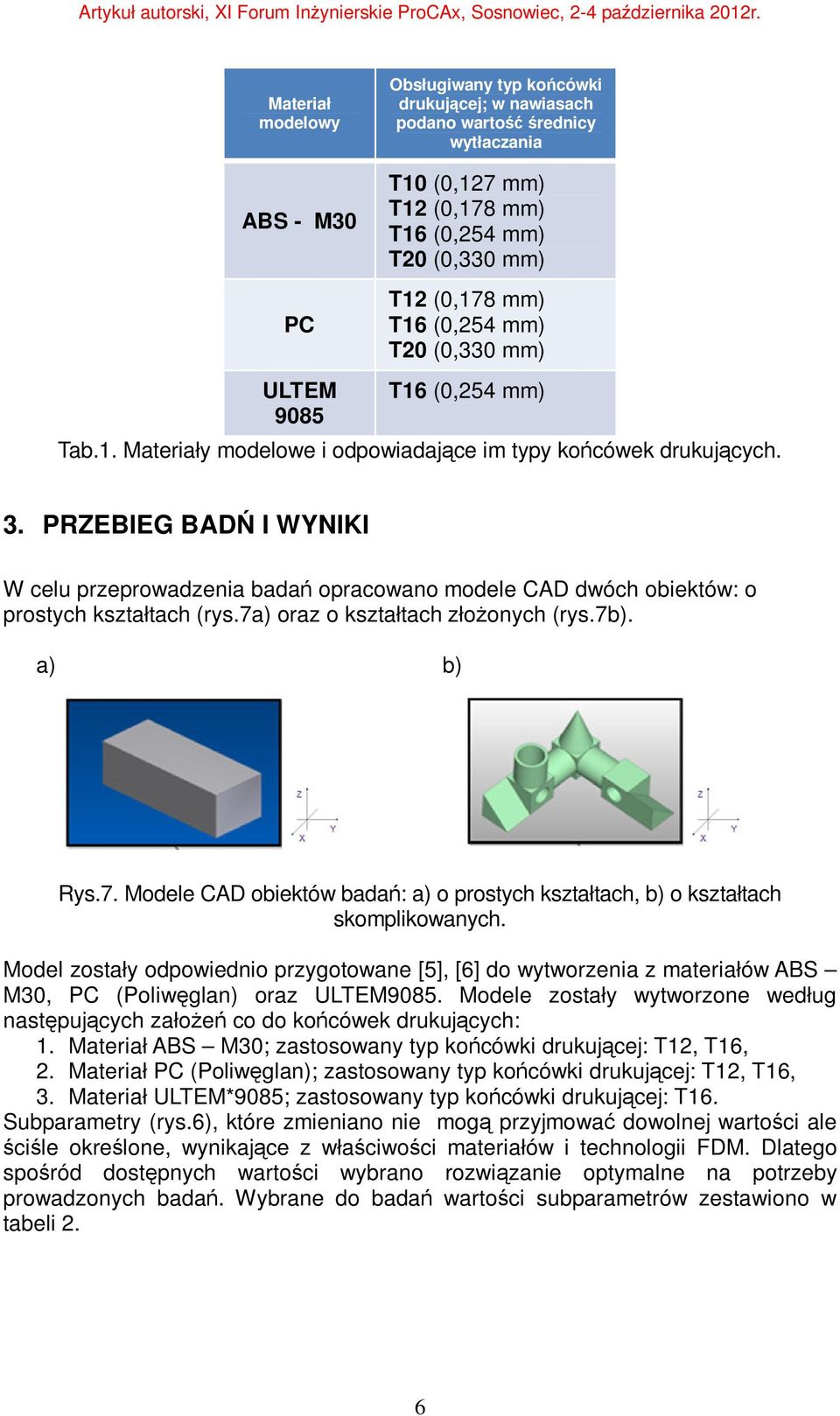 PRZEBIEG BADŃ I WYNIKI W celu przeprowadzenia badań opracowano modele CAD dwóch obiektów: o prostych kształtach (rys.7a