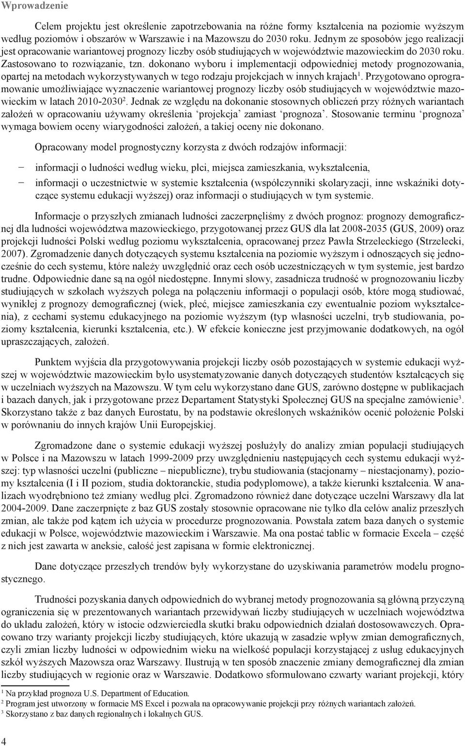 dokonano wyboru i implementacji odpowiedniej metody prognozowania, opartej na metodach wykorzystywanych w tego rodzaju projekcjach w innych krajach 1.