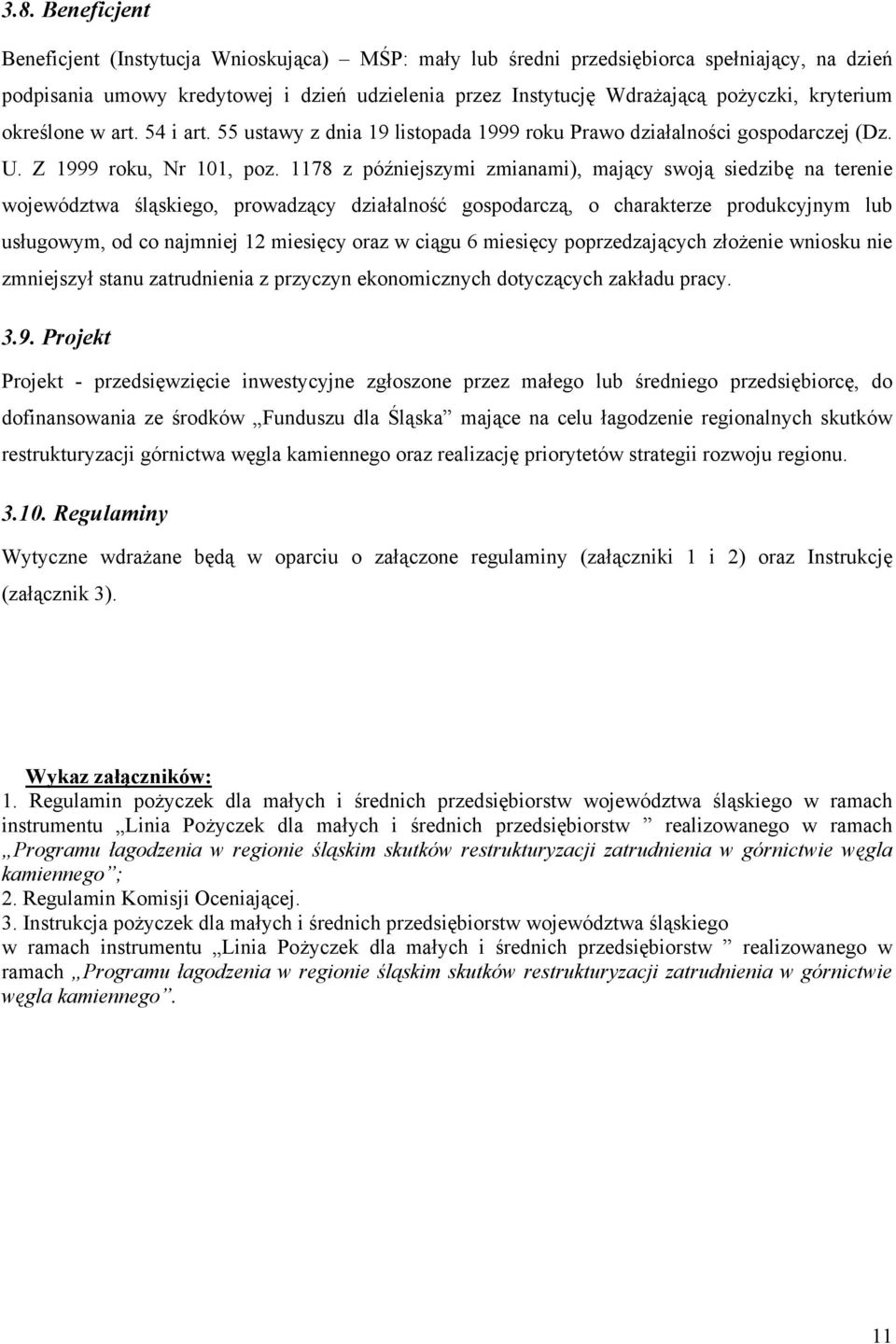 1178 z późniejszymi zmianami), mający swoją siedzibę na terenie województwa śląskiego, prowadzący działalność gospodarczą, o charakterze produkcyjnym lub usługowym, od co najmniej 12 miesięcy oraz w