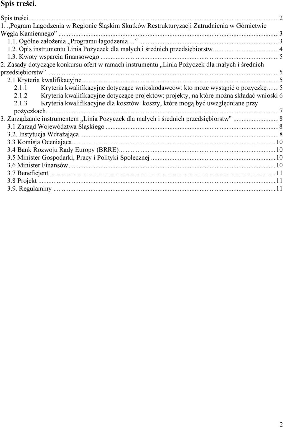 ..5 2.1.2 Kryteria kwalifikacyjne dotyczące projektów: projekty, na które można składać wnioski 6 2.1.3 Kryteria kwalifikacyjne dla kosztów: koszty, które mogą być uwzględniane przy pożyczkach....7 3.