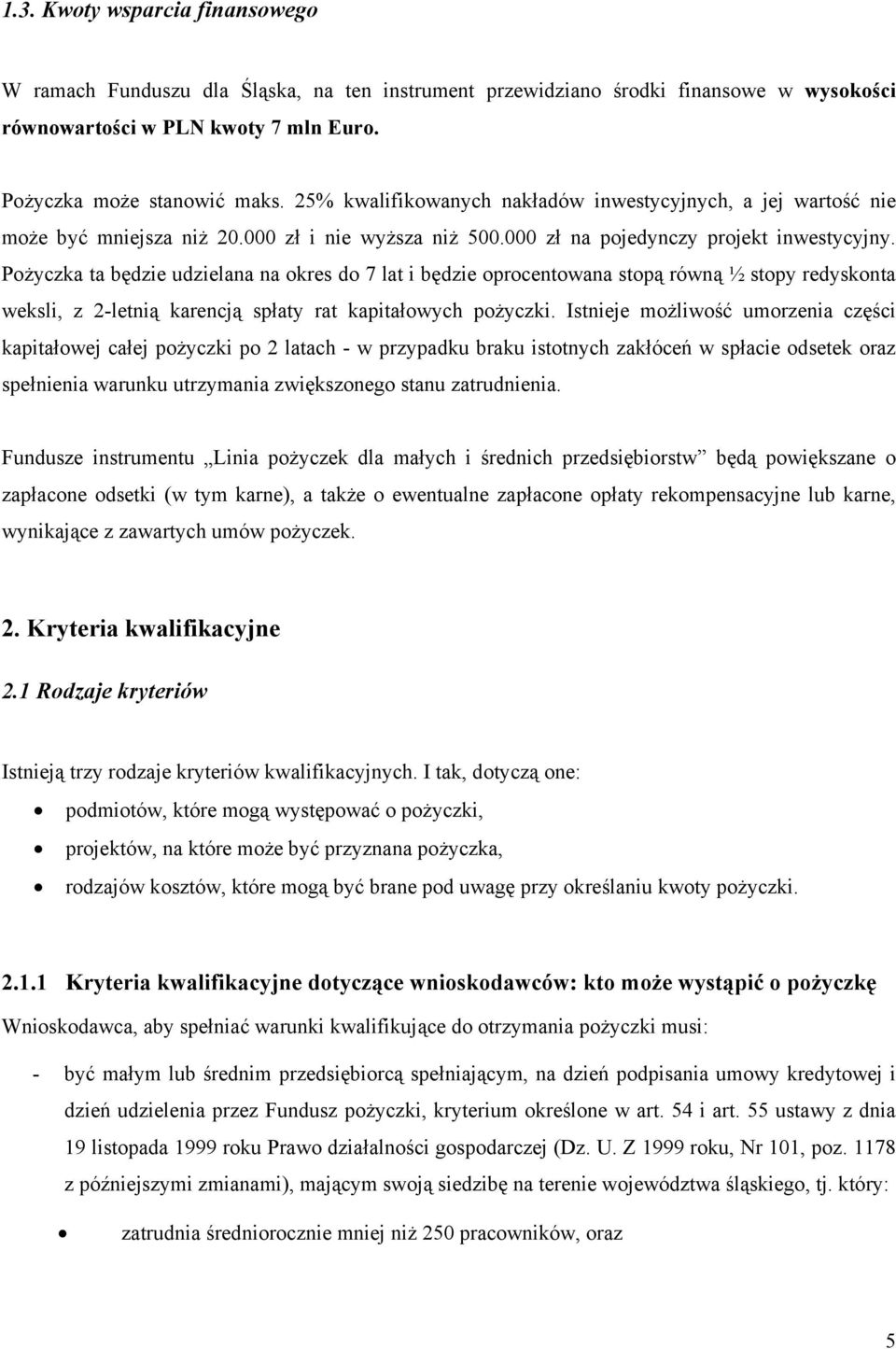 Pożyczka ta będzie udzielana na okres do 7 lat i będzie oprocentowana stopą równą ½ stopy redyskonta weksli, z 2-letnią karencją spłaty rat kapitałowych pożyczki.