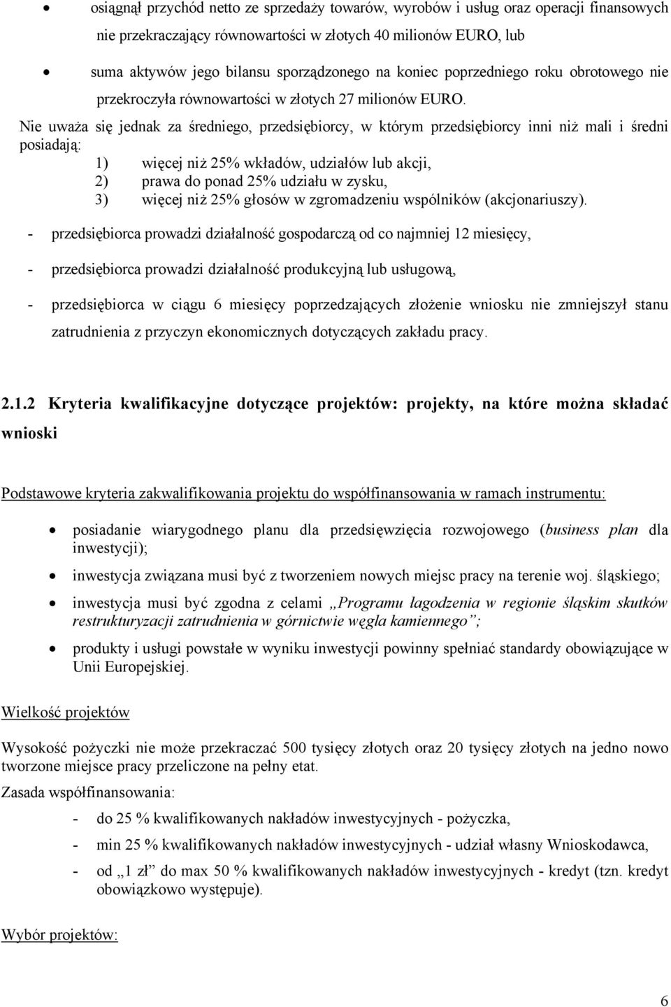 Nie uważa się jednak za średniego, przedsiębiorcy, w którym przedsiębiorcy inni niż mali i średni posiadają: 1) więcej niż 25% wkładów, udziałów lub akcji, 2) prawa do ponad 25% udziału w zysku, 3)