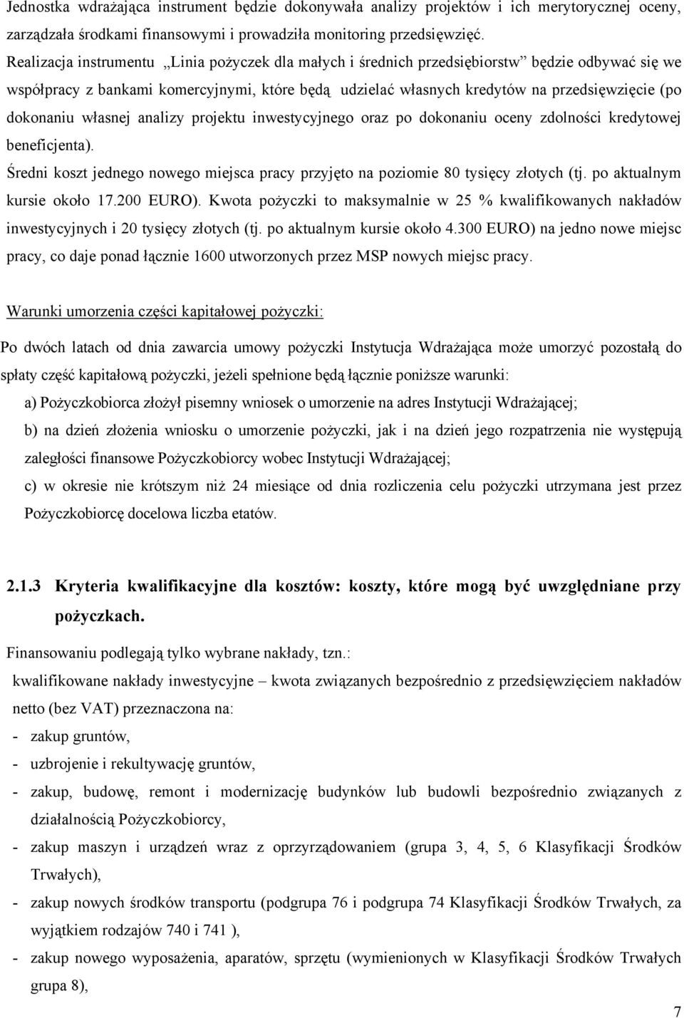 dokonaniu własnej analizy projektu inwestycyjnego oraz po dokonaniu oceny zdolności kredytowej beneficjenta). Średni koszt jednego nowego miejsca pracy przyjęto na poziomie 80 tysięcy złotych (tj.