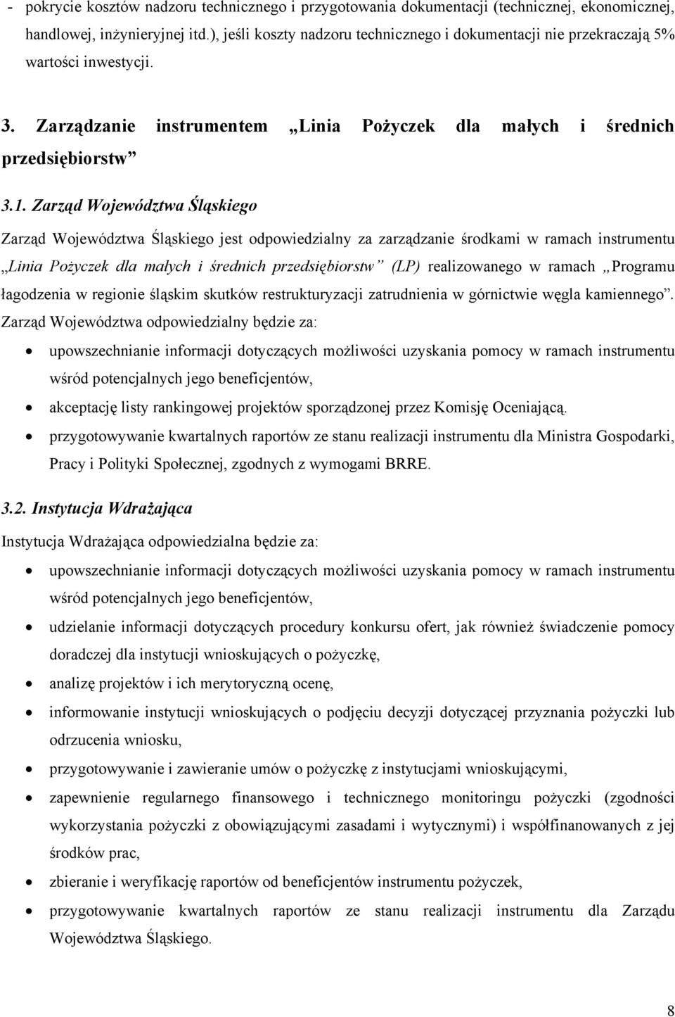 Zarząd Województwa Śląskiego Zarząd Województwa Śląskiego jest odpowiedzialny za zarządzanie środkami w ramach instrumentu Linia Pożyczek dla małych i średnich przedsiębiorstw (LP) realizowanego w