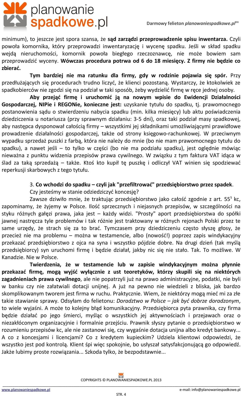 Tym bardziej nie ma ratunku dla firmy, gdy w rodzinie pojawia się spór. Przy przedłużających się procedurach trudno liczyć, że klienci pozostaną.