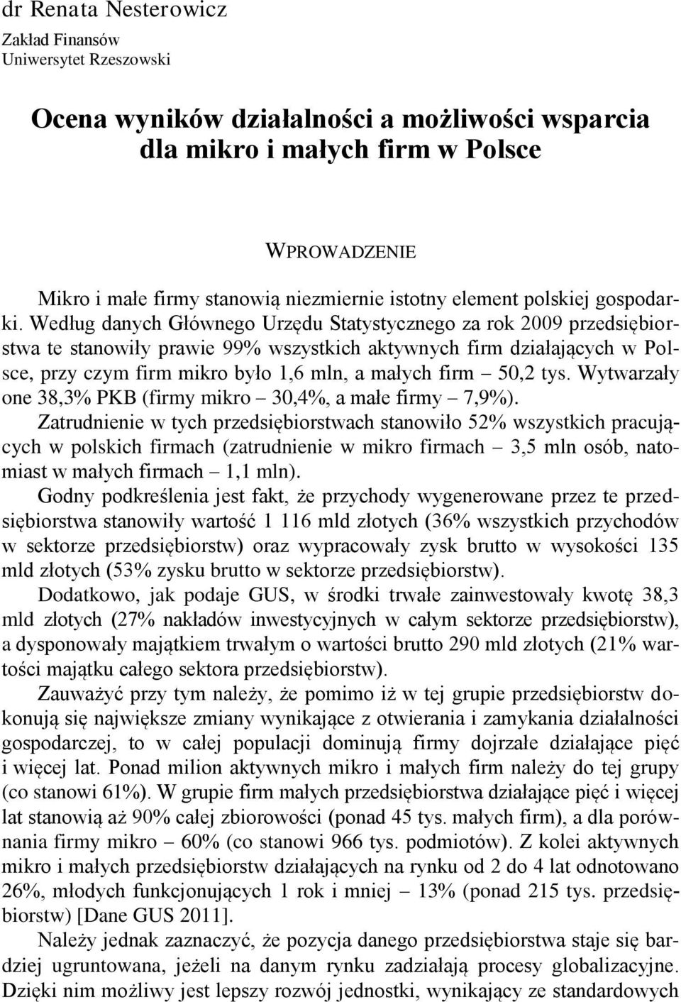 Według danych Głównego Urzędu Statystycznego za rok 2009 przedsiębiorstwa te stanowiły prawie 99% wszystkich aktywnych firm działających w Polsce, przy czym firm mikro było 1,6 mln, a małych firm