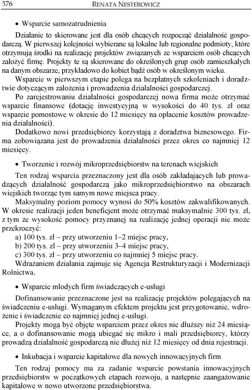 Projekty te są skierowane do określonych grup osób zamieszkałych na danym obszarze, przykładowo do kobiet bądź osób w określonym wieku.