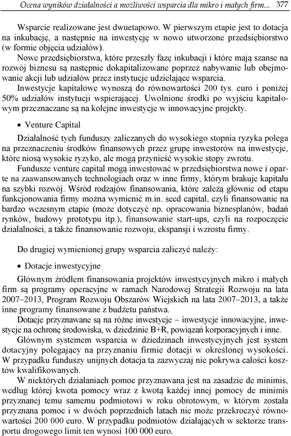 Nowe przedsiębiorstwa, które przeszły fazę inkubacji i które mają szanse na rozwój biznesu są następnie dokapitalizowane poprzez nabywanie lub obejmowanie akcji lub udziałów przez instytucje