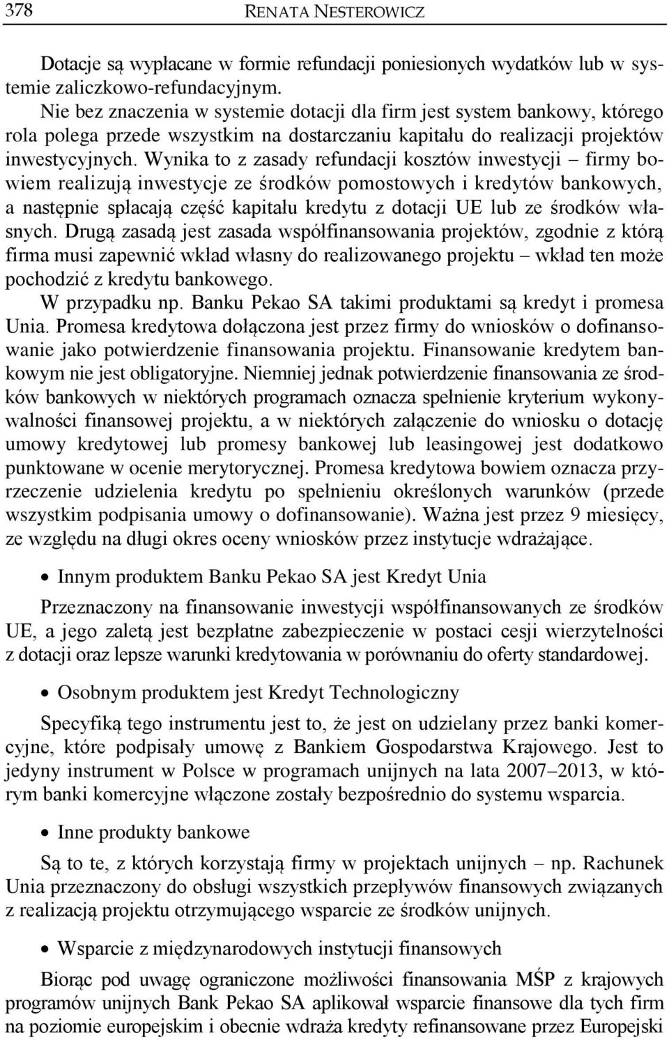 Wynika to z zasady refundacji kosztów inwestycji firmy bowiem realizują inwestycje ze środków pomostowych i kredytów bankowych, a następnie spłacają część kapitału kredytu z dotacji UE lub ze środków