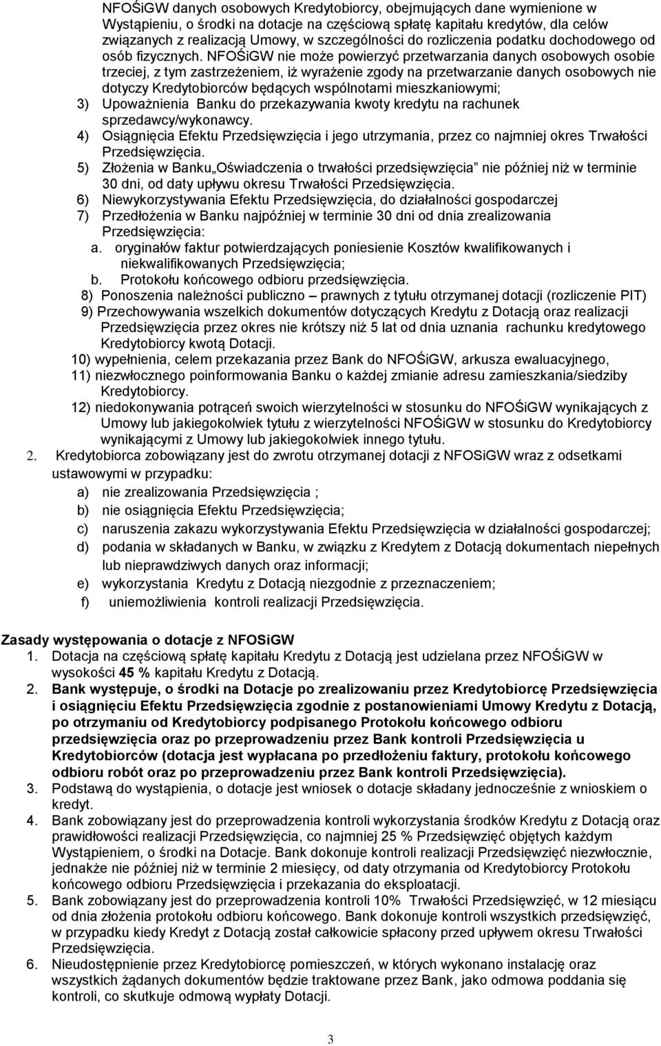 NFOŚiGW nie może powierzyć przetwarzania danych osobowych osobie trzeciej, z tym zastrzeżeniem, iż wyrażenie zgody na przetwarzanie danych osobowych nie dotyczy Kredytobiorców będących wspólnotami