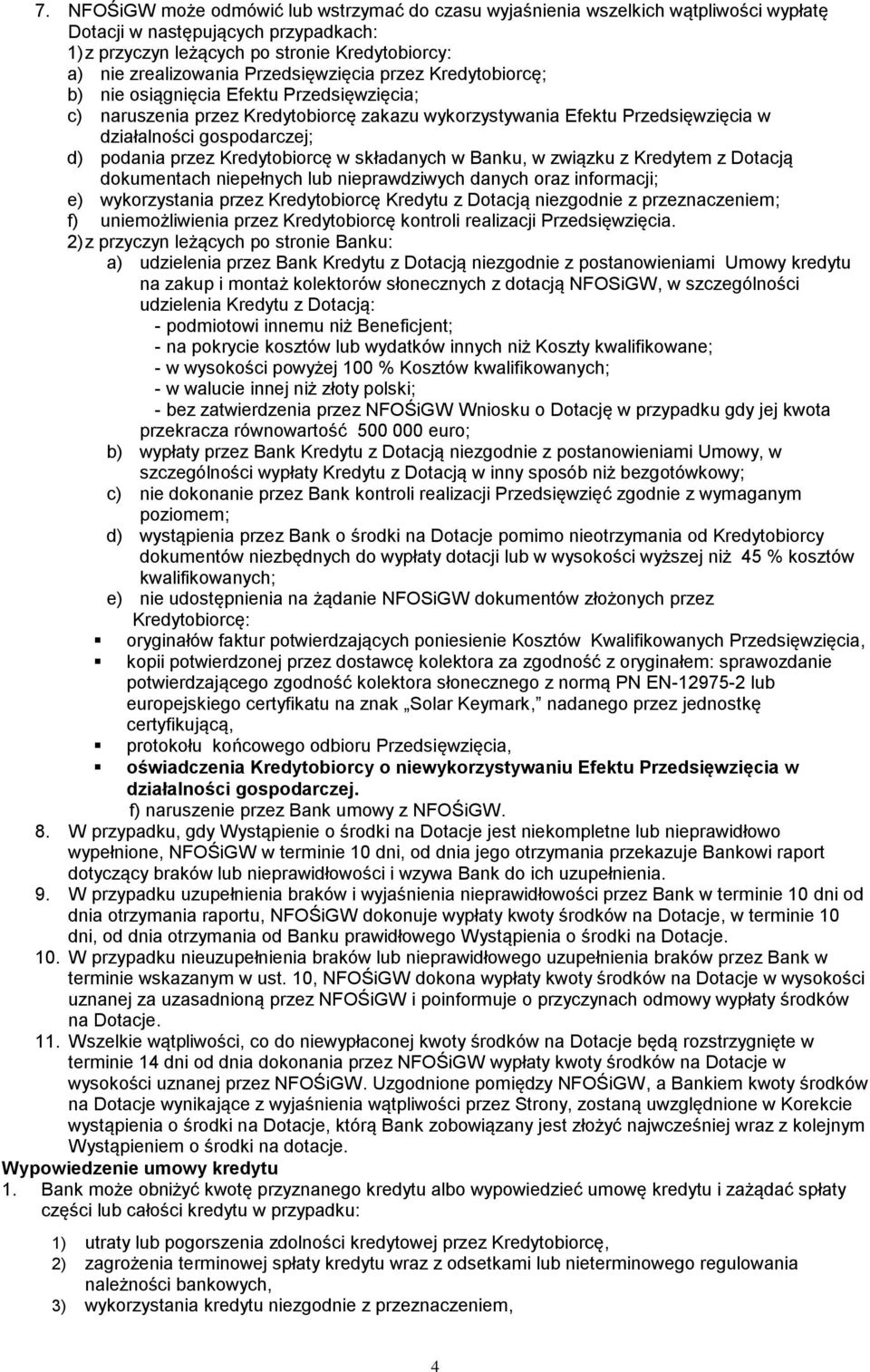 przez Kredytobiorcę w składanych w Banku, w związku z Kredytem z Dotacją dokumentach niepełnych lub nieprawdziwych danych oraz informacji; e) wykorzystania przez Kredytobiorcę Kredytu z Dotacją