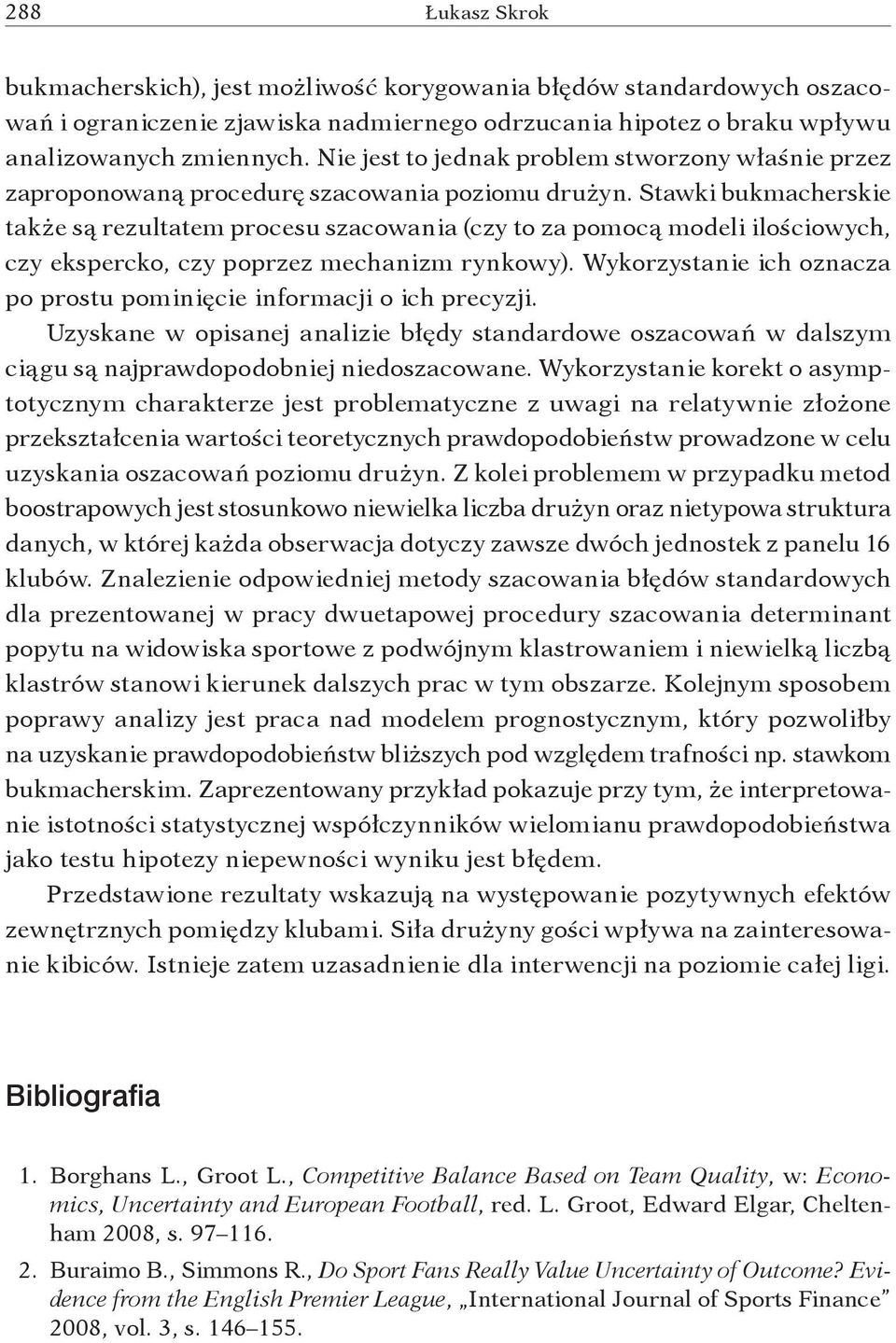 Stawki bukmacherskie także są rezultatem procesu szacowania (czy to za pomocą modeli ilościowych, czy ekspercko, czy poprzez mechanizm rynkowy).