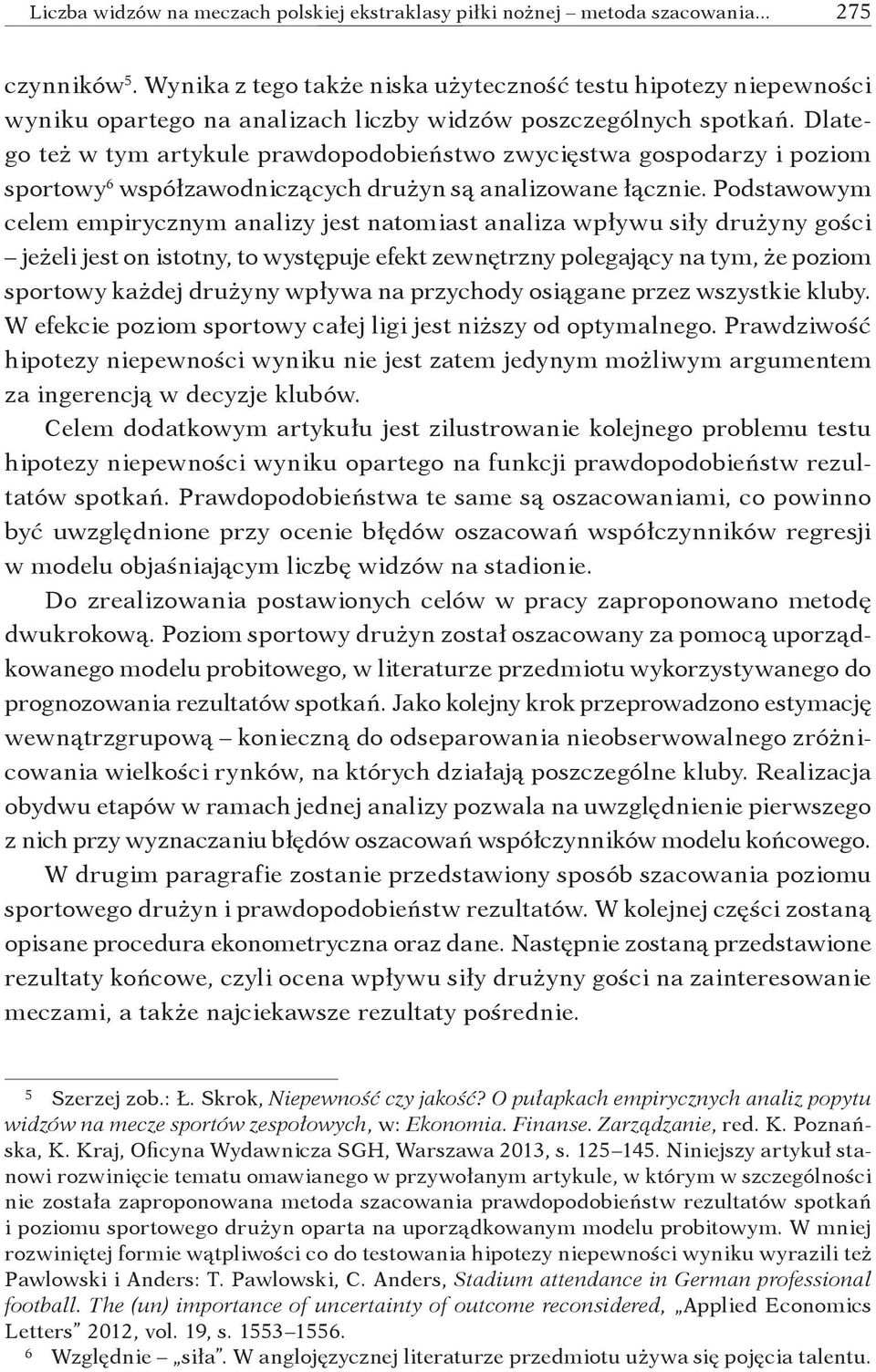 Dlatego też w tym artykule prawdopodobieństwo zwycięstwa gospodarzy i poziom sportowy 6 współzawodniczących drużyn są analizowane łącznie.