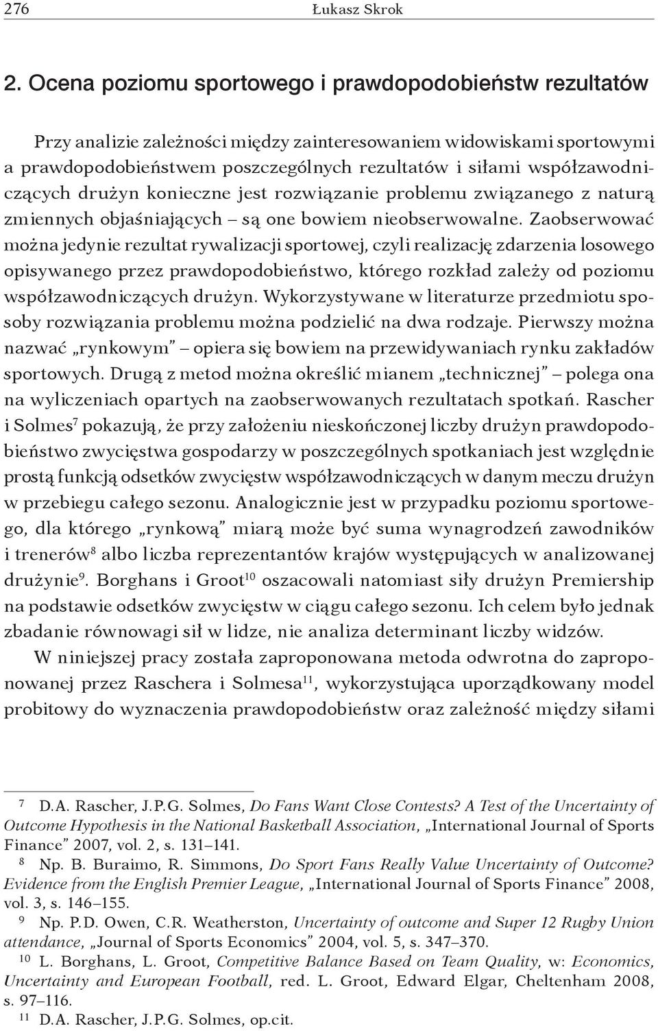 współzawodniczących drużyn konieczne jest rozwiązanie problemu związanego z naturą zmiennych objaśniających są one bowiem nieobserwowalne.