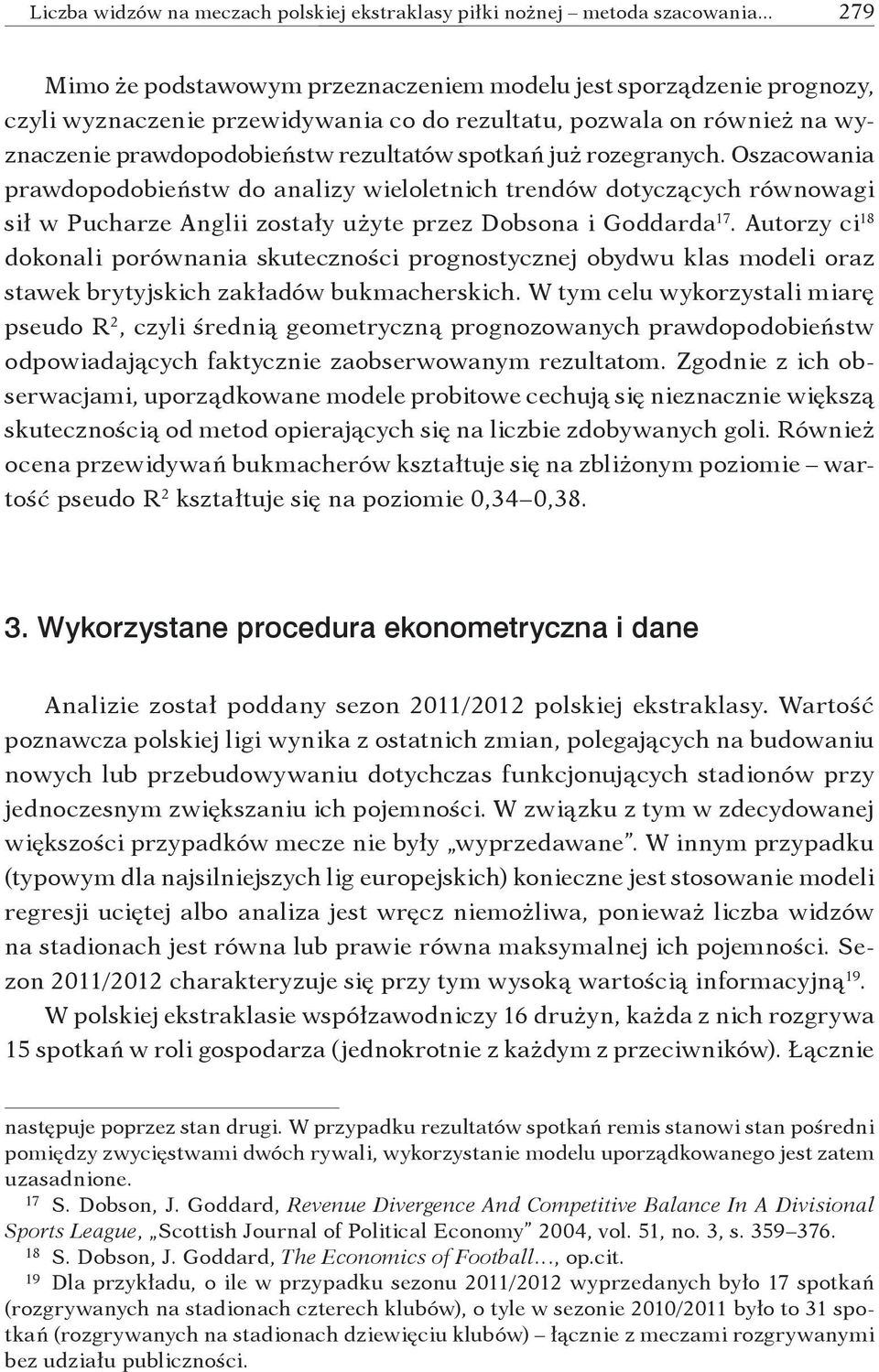 już rozegranych. Oszacowania prawdopodobieństw do analizy wieloletnich trendów dotyczących równowagi sił w Pucharze Anglii zostały użyte przez Dobsona i Goddarda 17.