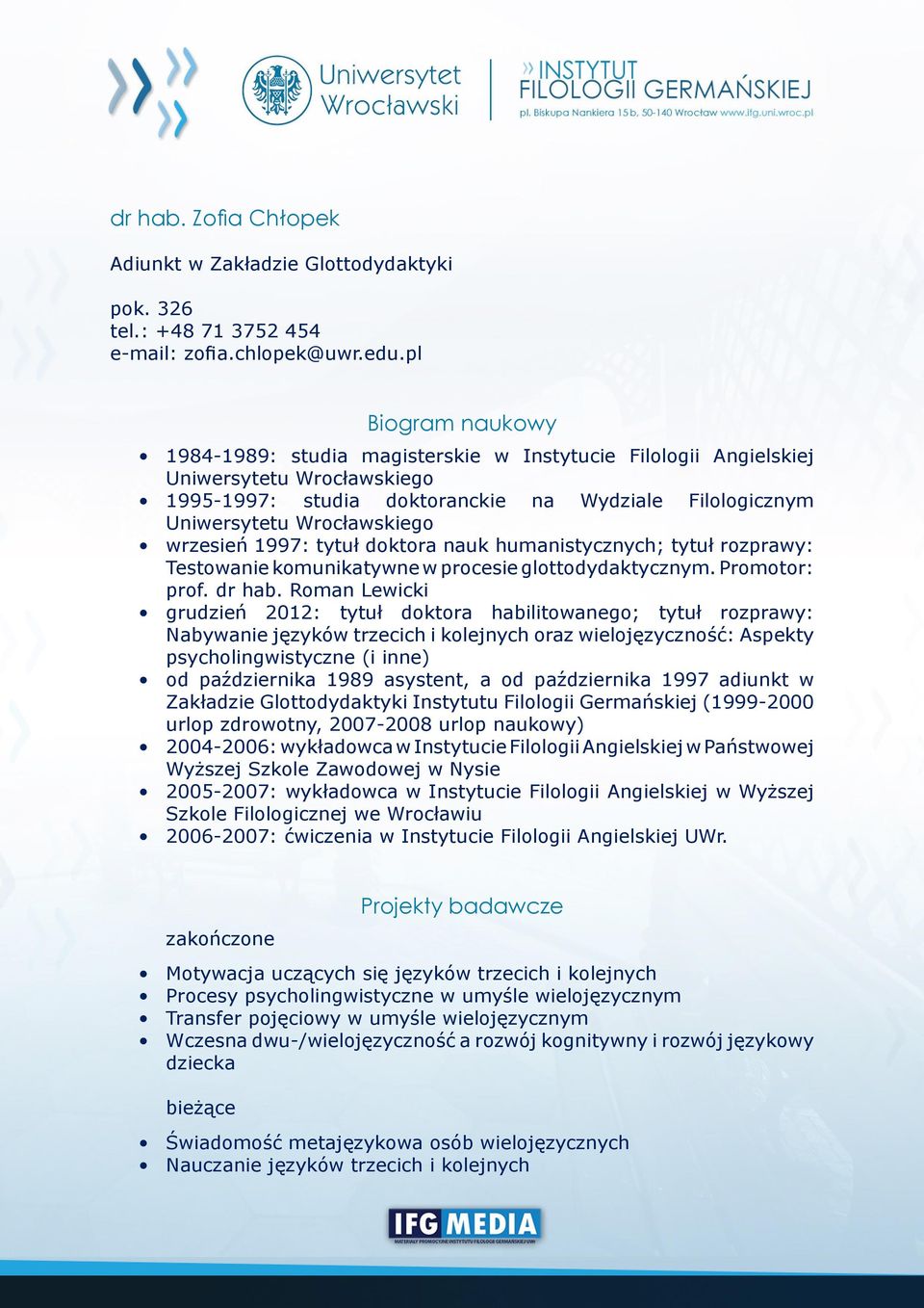 wrzesień 1997: tytuł doktora nauk humanistycznych; tytuł rozprawy: Testowanie komunikatywne w procesie glottodydaktycznym. Promotor: prof. dr hab.